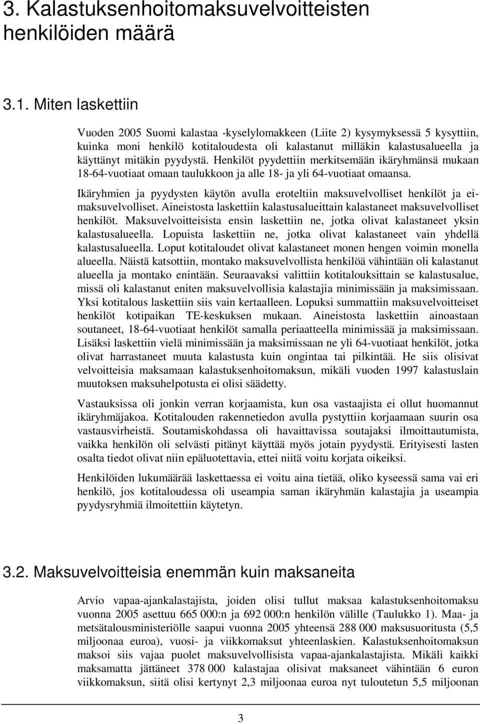 pyydystä. Henkilöt pyydettiin merkitsemään ikäryhmänsä mukaan 18-64-vuotiaat omaan taulukkoon ja alle 18- ja yli 64-vuotiaat omaansa.