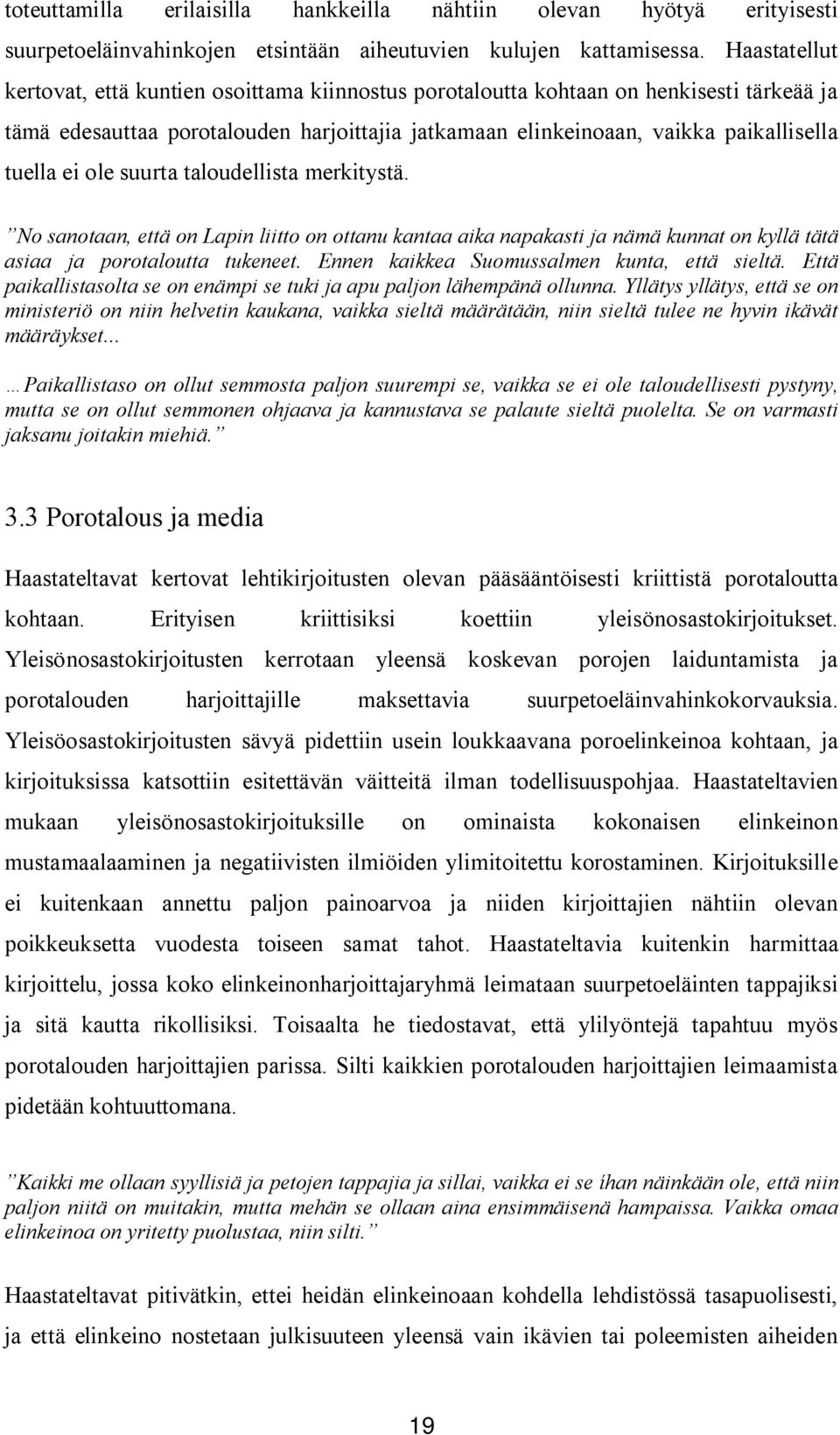 ole suurta taloudellista merkitystä. No sanotaan, että on Lapin liitto on ottanu kantaa aika napakasti ja nämä kunnat on kyllä tätä asiaa ja porotaloutta tukeneet.