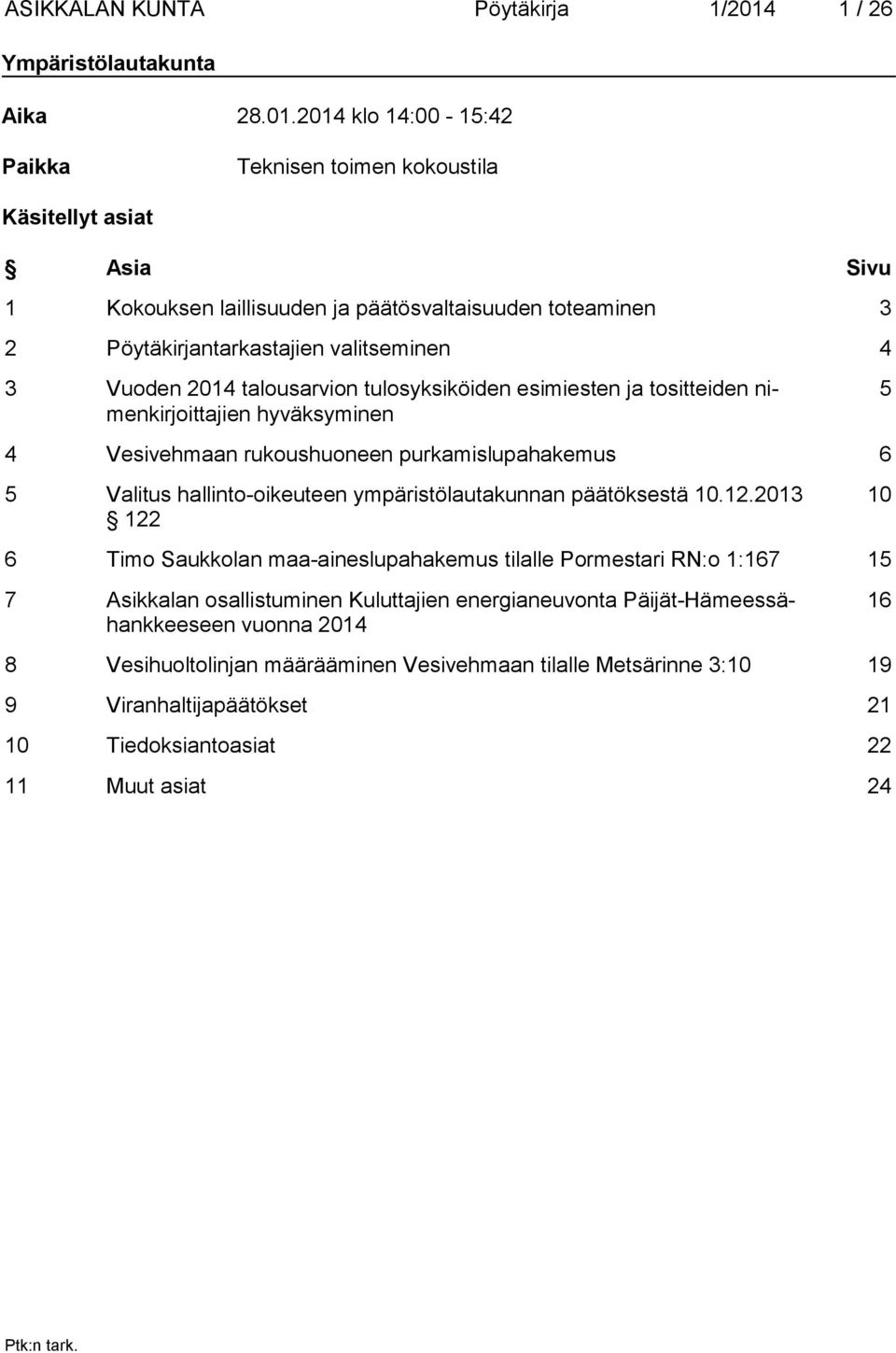 2014 klo 14:00-15:42 Paikka Teknisen toimen kokoustila Käsitellyt asiat Asia Sivu 1 Kokouksen laillisuuden ja päätösvaltaisuuden toteaminen 3 2 Pöytäkirjantarkastajien valitseminen 4 3 Vuoden 2014