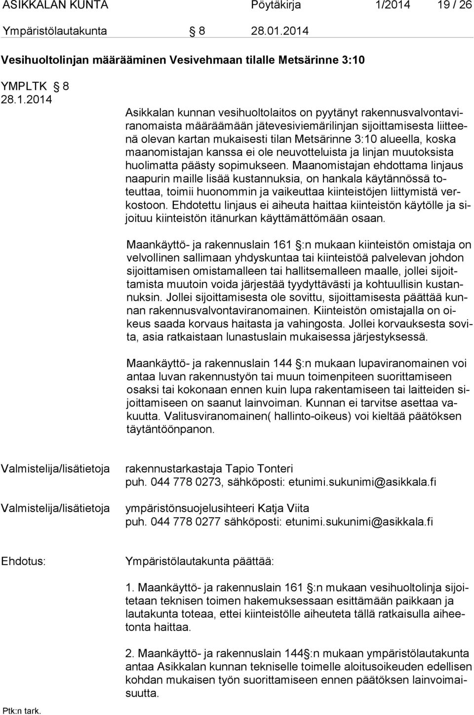 omaista mää räämään jätevesiviemärilin jan sijoittamisesta liitteenä olevan kartan mukai sesti tilan Metsärinne 3:10 alueella, koska maanomistajan kanssa ei ole neuvot teluista ja lin jan muutoksista