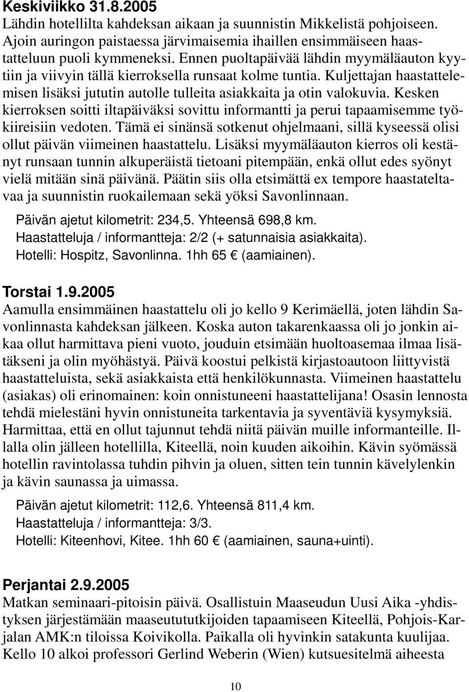 Kesken kierroksen soitti iltapäiväksi sovittu informantti ja perui tapaamisemme työkiireisiin vedoten. Tämä ei sinänsä sotkenut ohjelmaani, sillä kyseessä olisi ollut päivän viimeinen haastattelu.