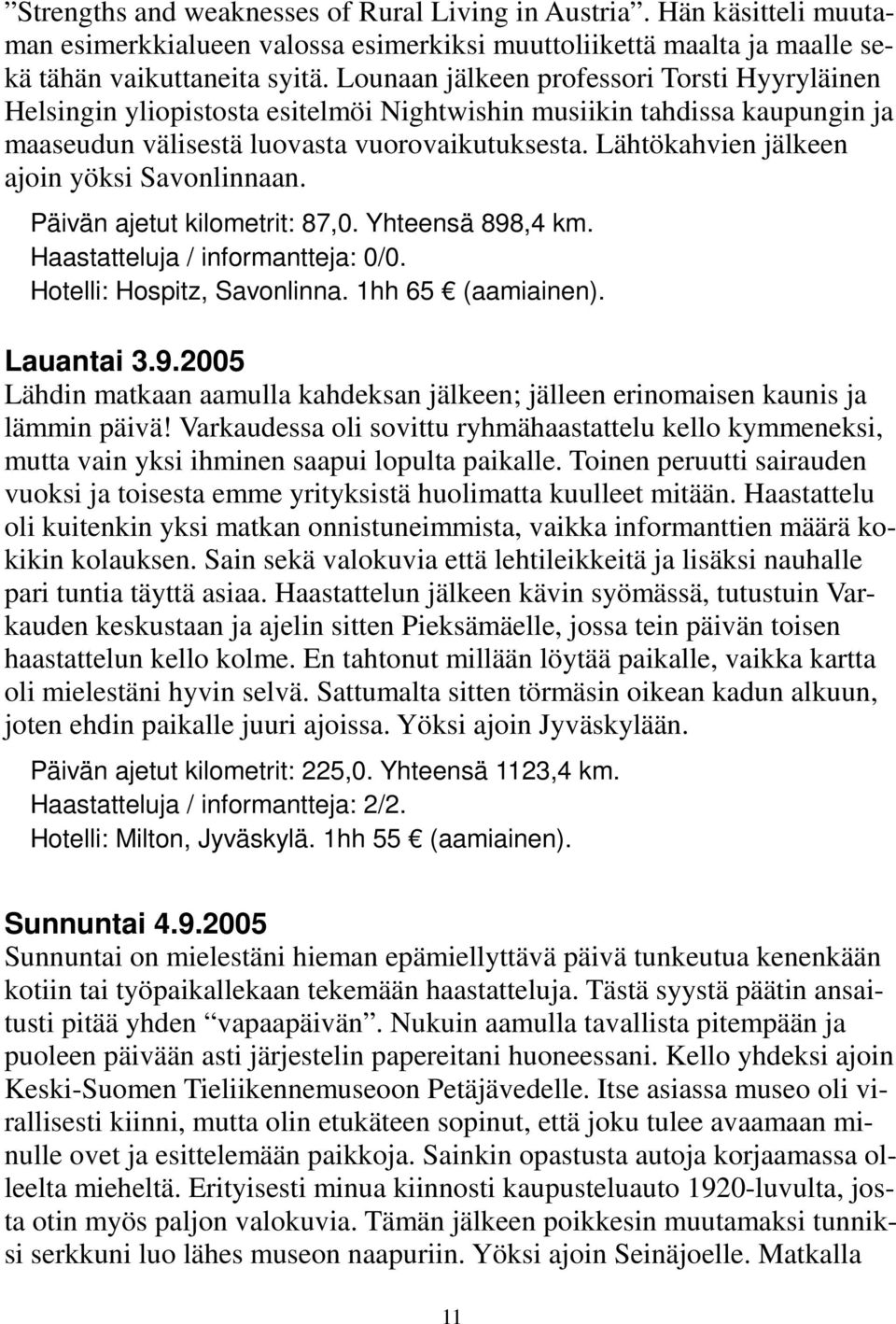 Lähtökahvien jälkeen ajoin yöksi Savonlinnaan. Päivän ajetut kilometrit: 87,0. Yhteensä 898,4 km. Haastatteluja / informantteja: 0/0. Hotelli: Hospitz, Savonlinna. 1hh 65 (aamiainen). Lauantai 3.9.2005 Lähdin matkaan aamulla kahdeksan jälkeen; jälleen erinomaisen kaunis ja lämmin päivä!