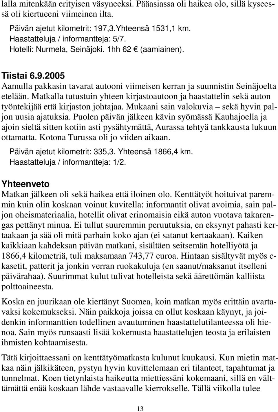 Matkalla tutustuin yhteen kirjastoautoon ja haastattelin sekä auton työntekijää että kirjaston johtajaa. Mukaani sain valokuvia sekä hyvin paljon uusia ajatuksia.