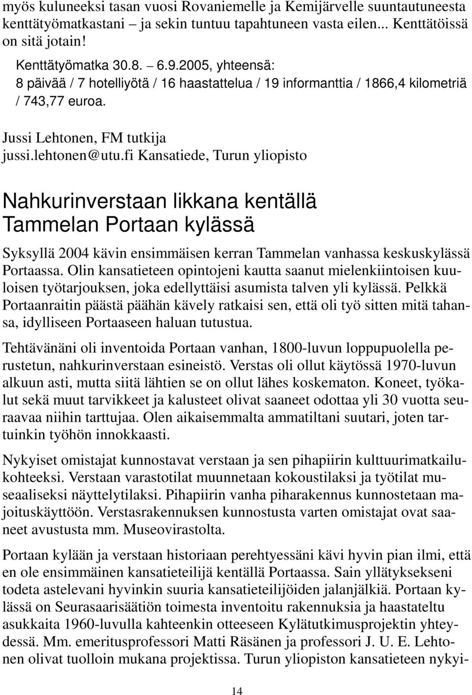 fi Kansatiede, Turun yliopisto Nahkurinverstaan likkana kentällä Tammelan Portaan kylässä Syksyllä 2004 kävin ensimmäisen kerran Tammelan vanhassa keskuskylässä Portaassa.