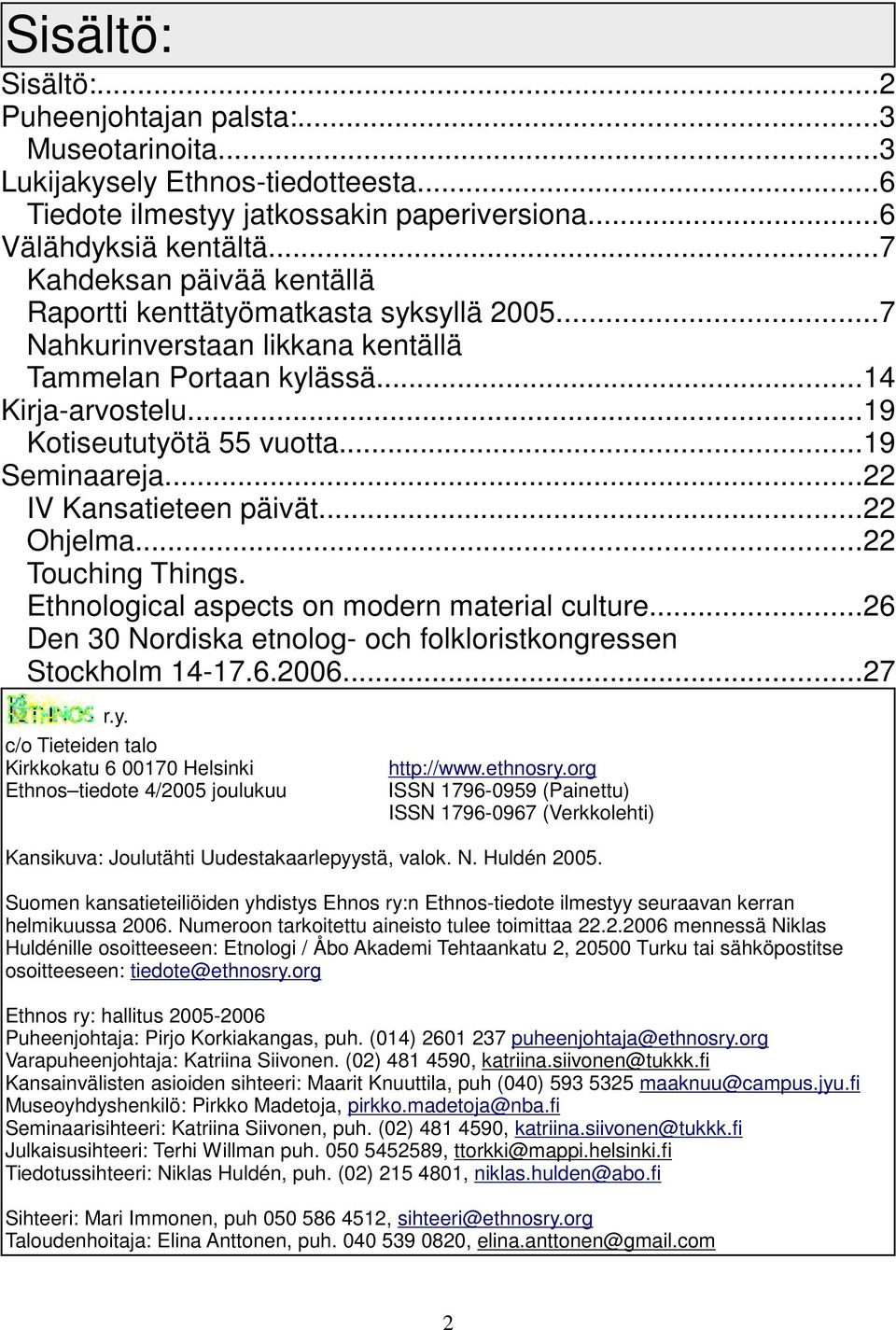 ..22 IV Kansatieteen päivät...22 Ohjelma...22 Touching Things. Ethnological aspects on modern material culture...26 Den 30 Nordiska etnolog- och folkloristkongressen Stockholm 14-17.6.2006...27 r.y.