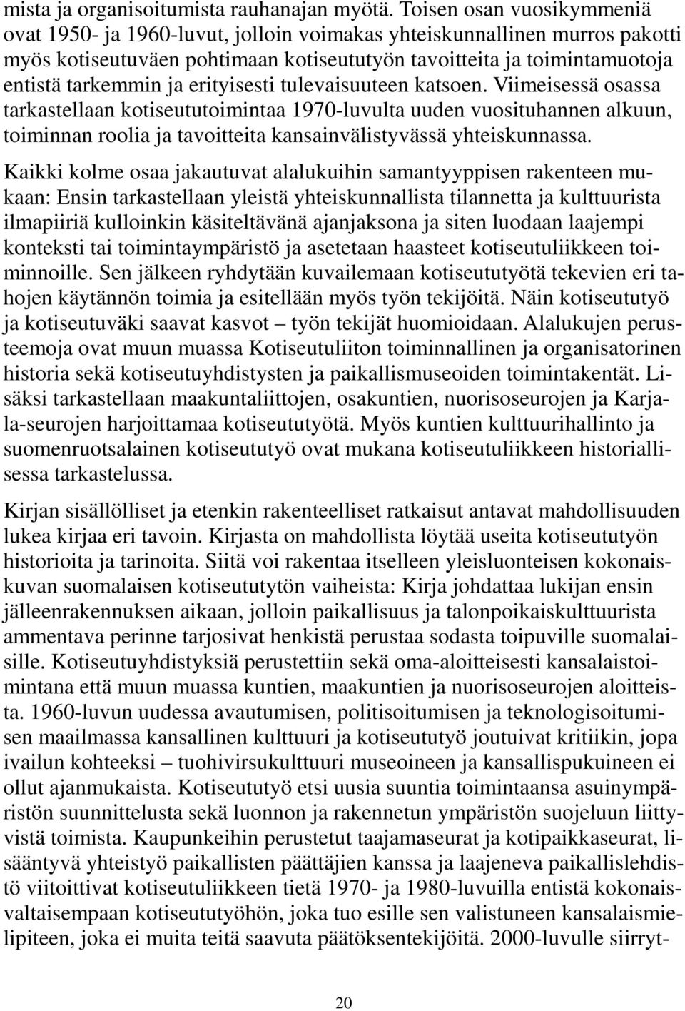 erityisesti tulevaisuuteen katsoen. Viimeisessä osassa tarkastellaan kotiseututoimintaa 1970-luvulta uuden vuosituhannen alkuun, toiminnan roolia ja tavoitteita kansainvälistyvässä yhteiskunnassa.