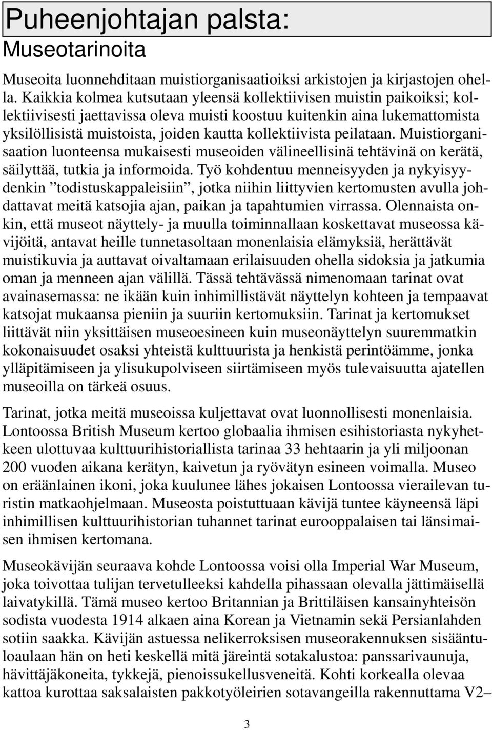 kollektiivista peilataan. Muistiorganisaation luonteensa mukaisesti museoiden välineellisinä tehtävinä on kerätä, säilyttää, tutkia ja informoida.