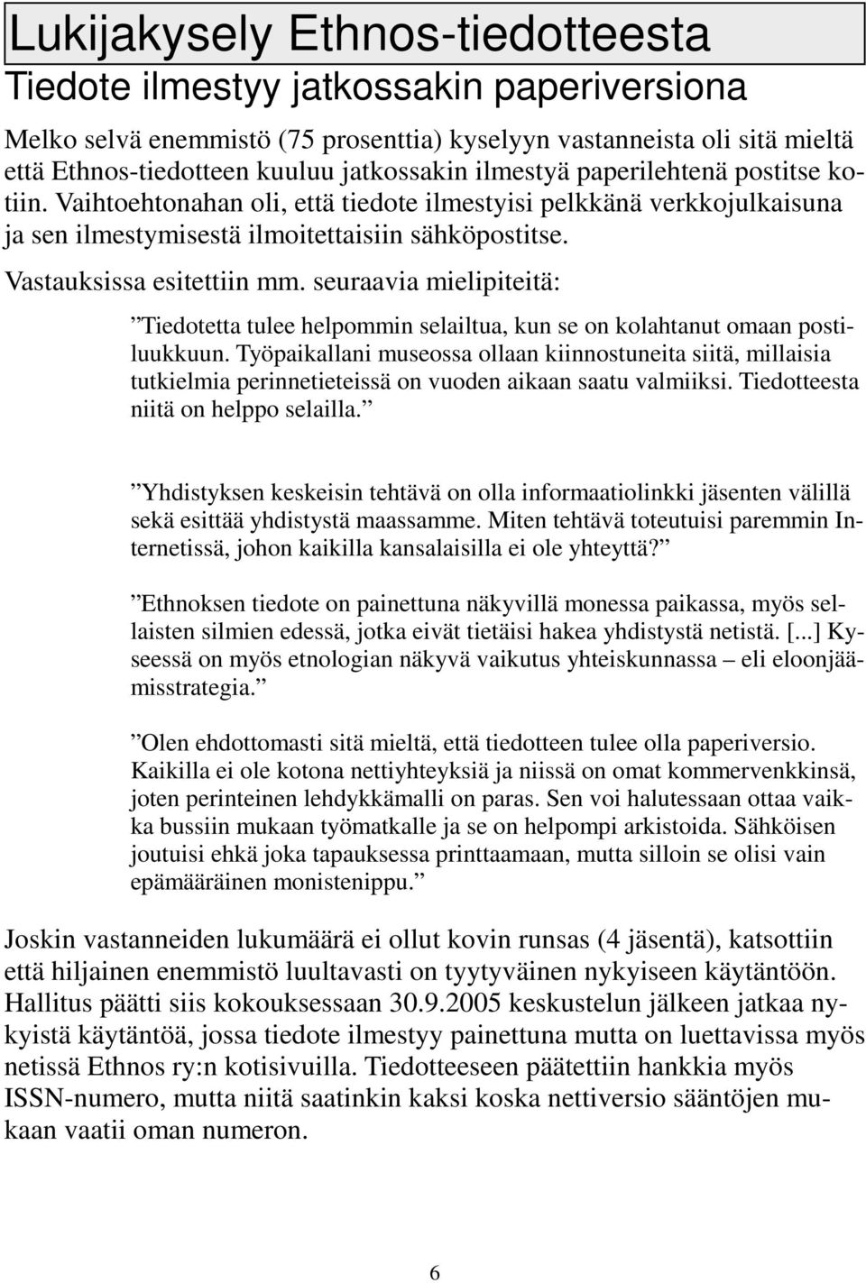 seuraavia mielipiteitä: Tiedotetta tulee helpommin selailtua, kun se on kolahtanut omaan postiluukkuun.