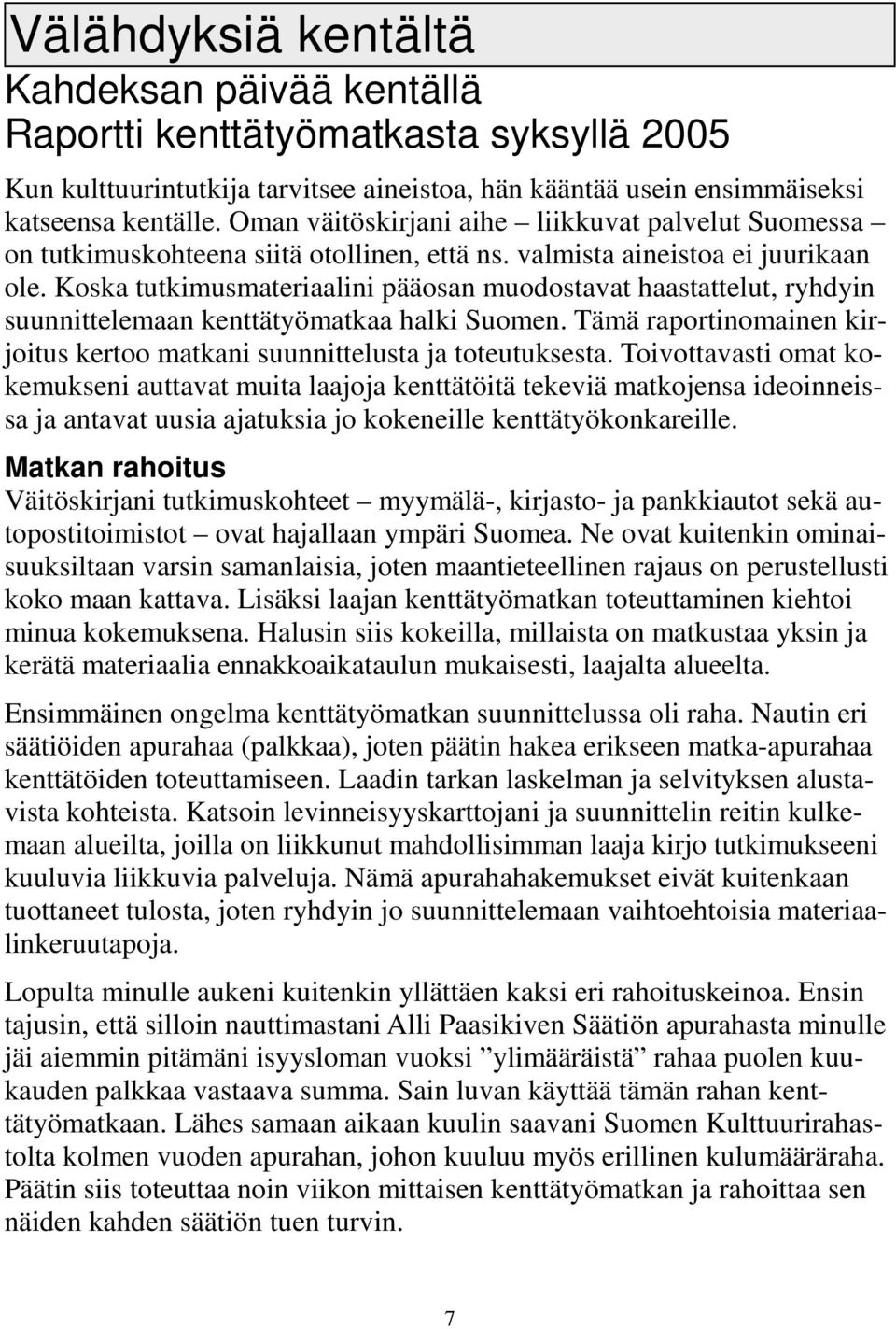 Koska tutkimusmateriaalini pääosan muodostavat haastattelut, ryhdyin suunnittelemaan kenttätyömatkaa halki Suomen. Tämä raportinomainen kirjoitus kertoo matkani suunnittelusta ja toteutuksesta.