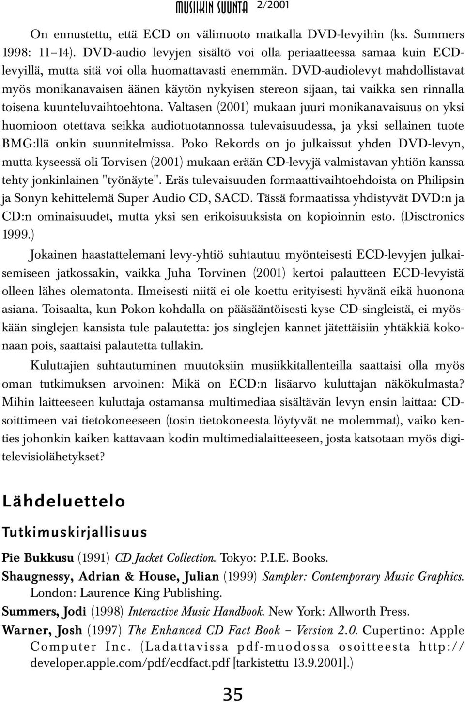 DVD-audiolevyt mahdollistavat myös monikanavaisen äänen käytön nykyisen stereon sijaan, tai vaikka sen rinnalla toisena kuunteluvaihtoehtona.