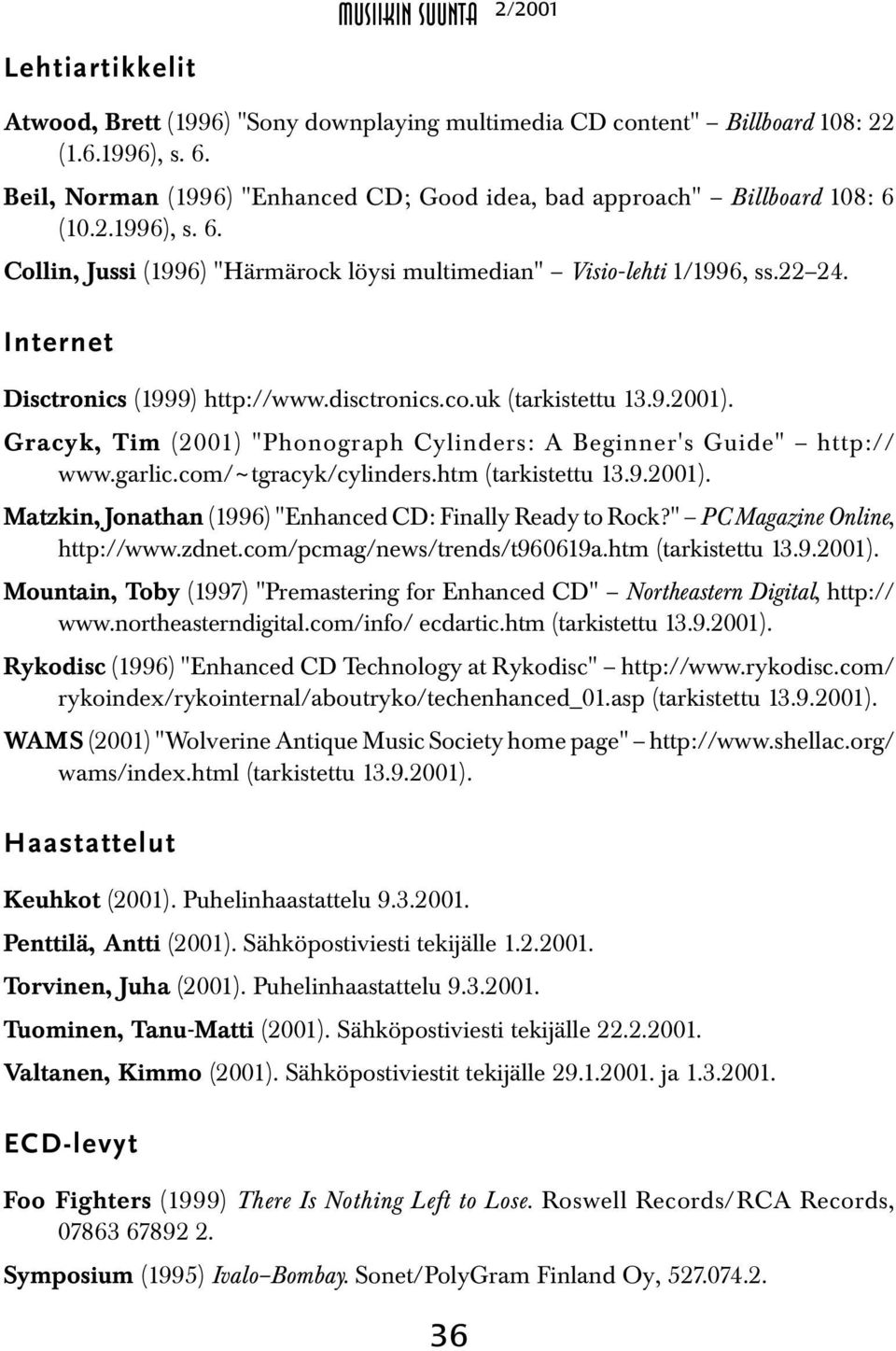 Internet Disctronics (1999) http://www.disctronics.co.uk (tarkistettu 13.9.2001). Gracyk, Tim (2001) "Phonograph Cylinders: A Beginner's Guide" http:// www.garlic.com/~tgracyk/cylinders.