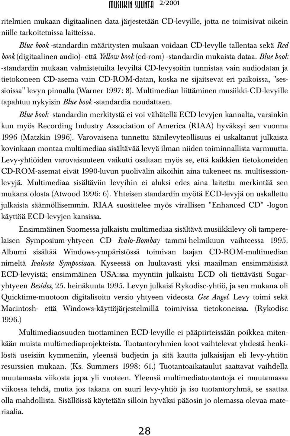 Blue book -standardin mukaan valmistetuilta levyiltä CD-levysoitin tunnistaa vain audiodatan ja tietokoneen CD-asema vain CD-ROM-datan, koska ne sijaitsevat eri paikoissa, "sessioissa" levyn pinnalla