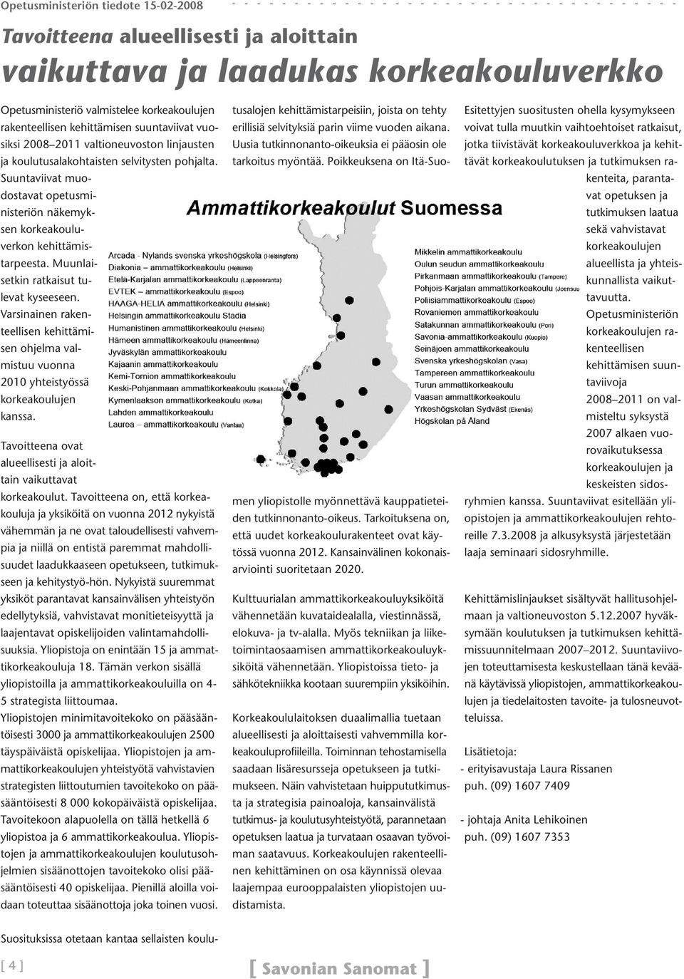 Muunlaisetkin ratkaisut tulevat kyseeseen. Varsinainen rakenteellisen kehittämisen ohjelma valmistuu vuonna 2010 yhteistyössä korkeakoulujen kanssa.