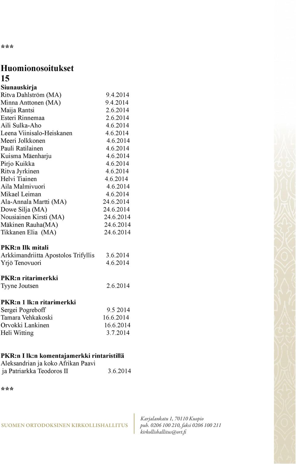 6.2014 Dowe Silja (MA) 24.6.2014 Nousiainen Kirsti (MA) 24.6.2014 Mäkinen Rauha(MA) 24.6.2014 Tikkanen Elia (MA) 24.6.2014 PKR:n Ilk mitali Arkkimandriitta Apostolos Trifyllis 3.6.2014 Yrjö Tenovuori 4.