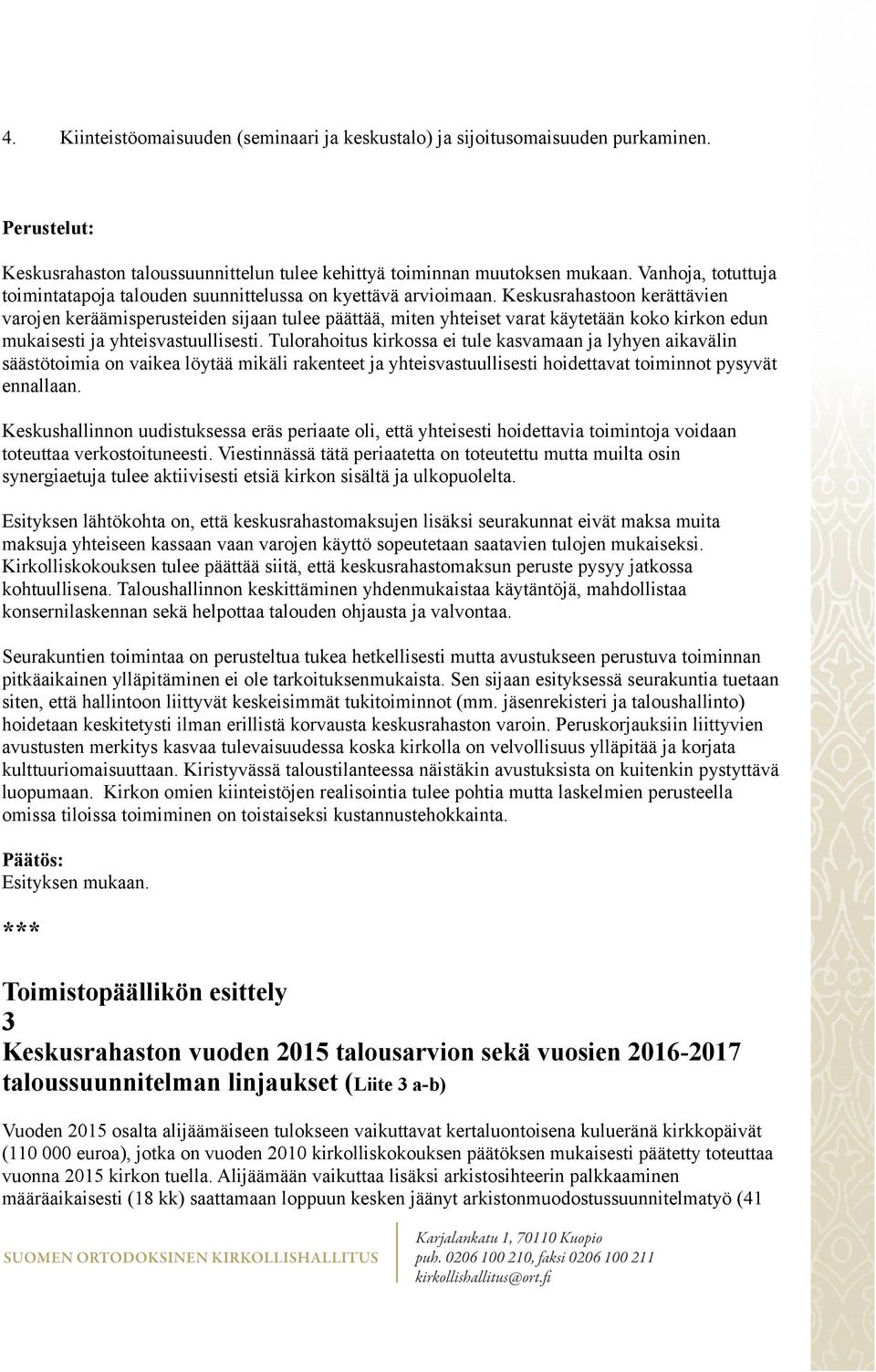 Keskusrahastoon kerättävien varojen keräämisperusteiden sijaan tulee päättää, miten yhteiset varat käytetään koko kirkon edun mukaisesti ja yhteisvastuullisesti.