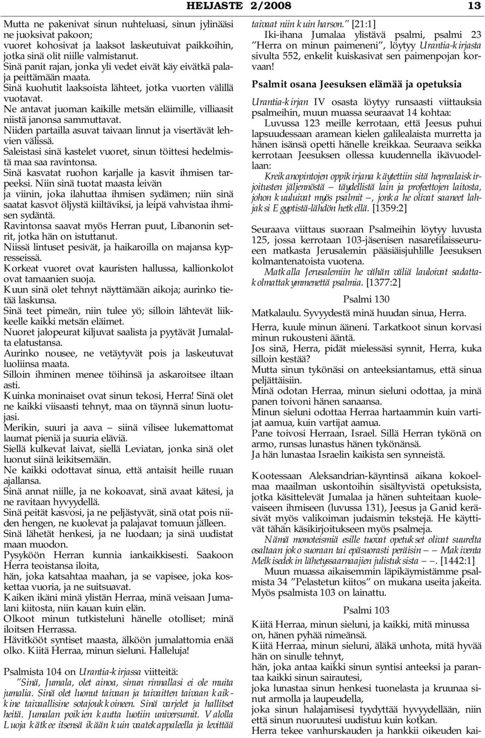 Ne antavat juoman kaikille metsän eläimille, villiaasit niistä janonsa sammuttavat. Niiden partailla asuvat taivaan linnut ja visertävät lehvien välissä.