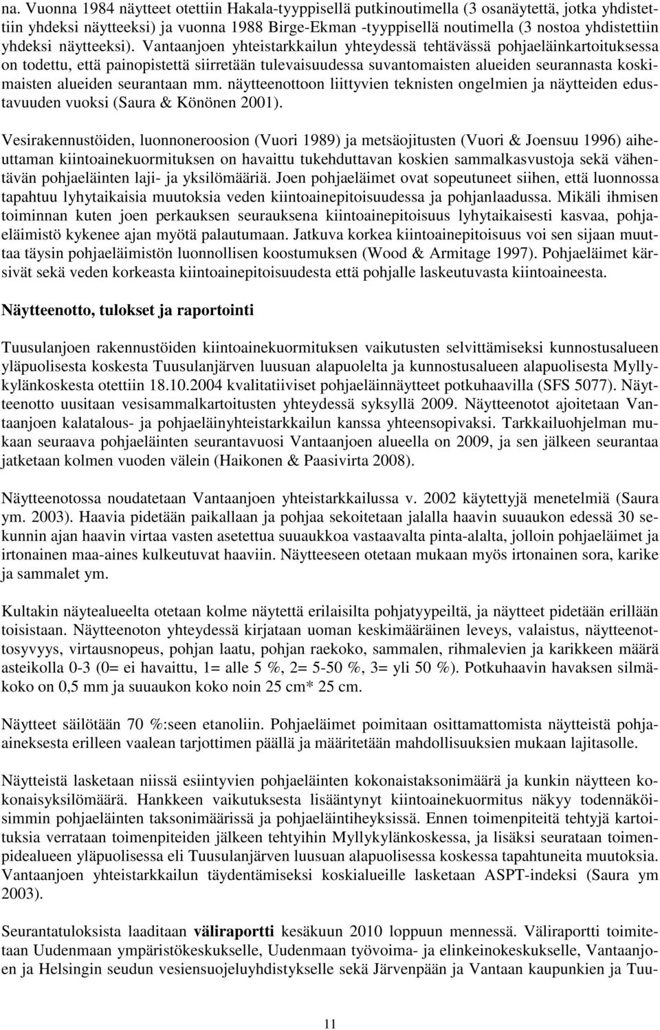 Vantaanjoen yhteistarkkailun yhteydessä tehtävässä pohjaeläinkartoituksessa on todettu, että painopistettä siirretään tulevaisuudessa suvantomaisten alueiden seurannasta koskimaisten alueiden