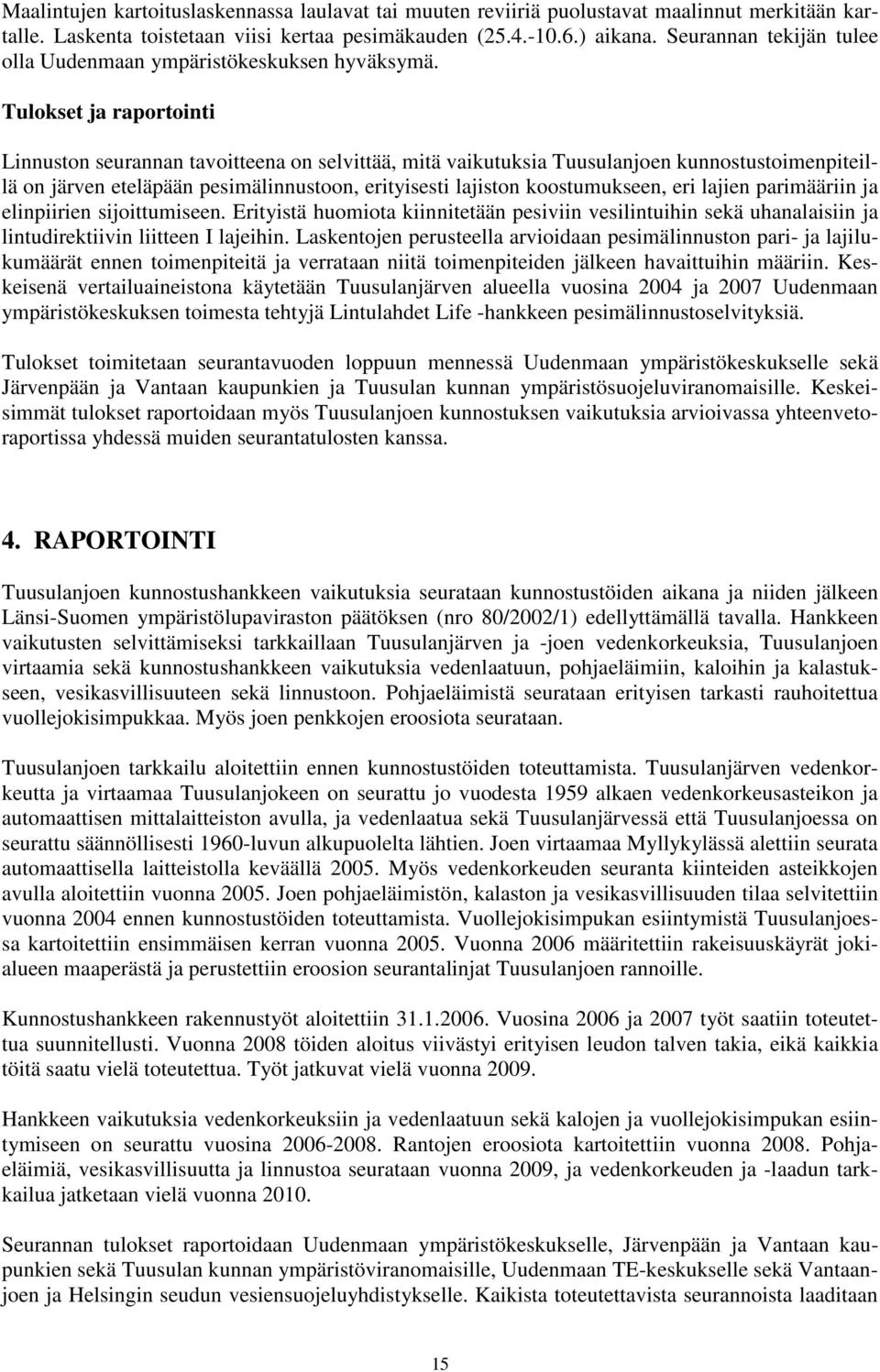 Tulokset ja raportointi Linnuston seurannan tavoitteena on selvittää, mitä vaikutuksia Tuusulanjoen kunnostustoimenpiteillä on järven eteläpään pesimälinnustoon, erityisesti lajiston koostumukseen,