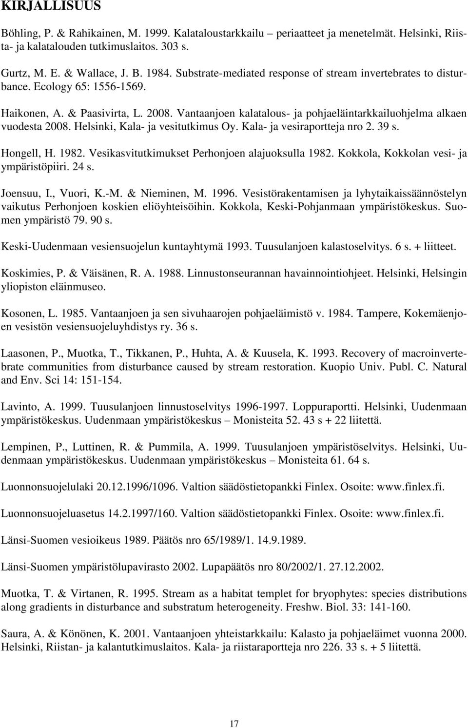 Vantaanjoen kalatalous- ja pohjaeläintarkkailuohjelma alkaen vuodesta 2008. Helsinki, Kala- ja vesitutkimus Oy. Kala- ja vesiraportteja nro 2. 39 s. Hongell, H. 1982.