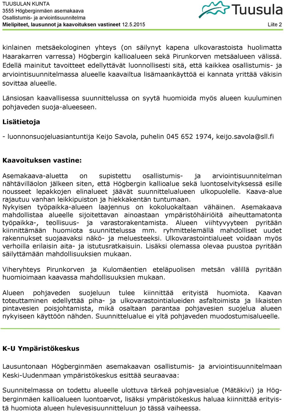 Länsiosan kaavallisessa suunnittelussa on syytä huomioida myös alueen kuuluminen pohjaveden suoja-alueeseen. Lisätietoja - luonnonsuojeluasiantuntija Keijo Savola, puhelin 045 652 1974, keijo.