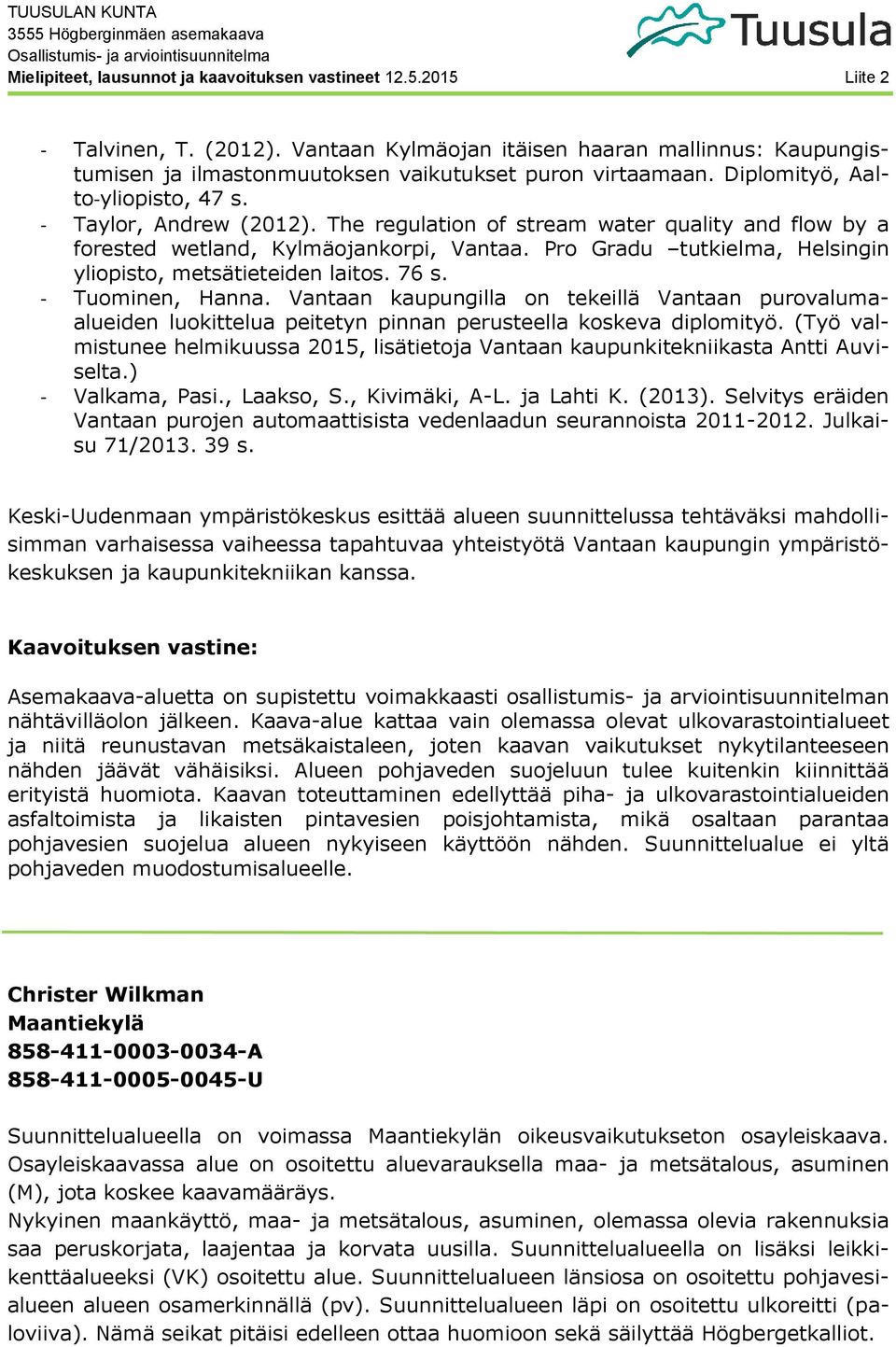 Vantaan kaupungilla on tekeillä Vantaan purovalumaalueiden luokittelua peitetyn pinnan perusteella koskeva diplomityö.