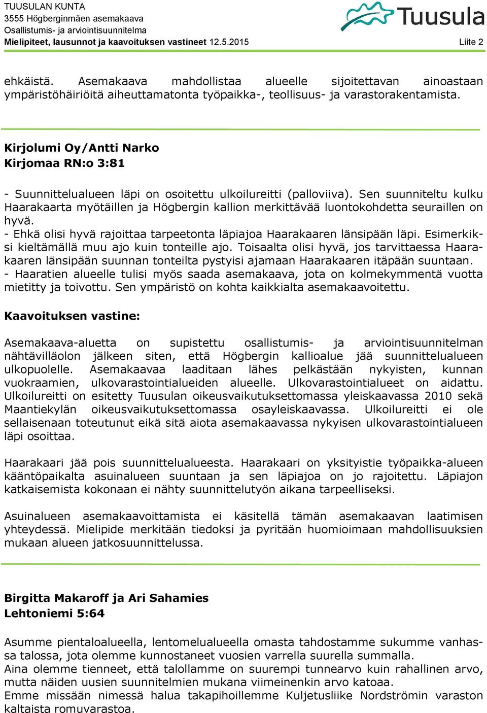 Sen suunniteltu kulku Haarakaarta myötäillen ja Högbergin kallion merkittävää luontokohdetta seuraillen on hyvä. - Ehkä olisi hyvä rajoittaa tarpeetonta läpiajoa Haarakaaren länsipään läpi.