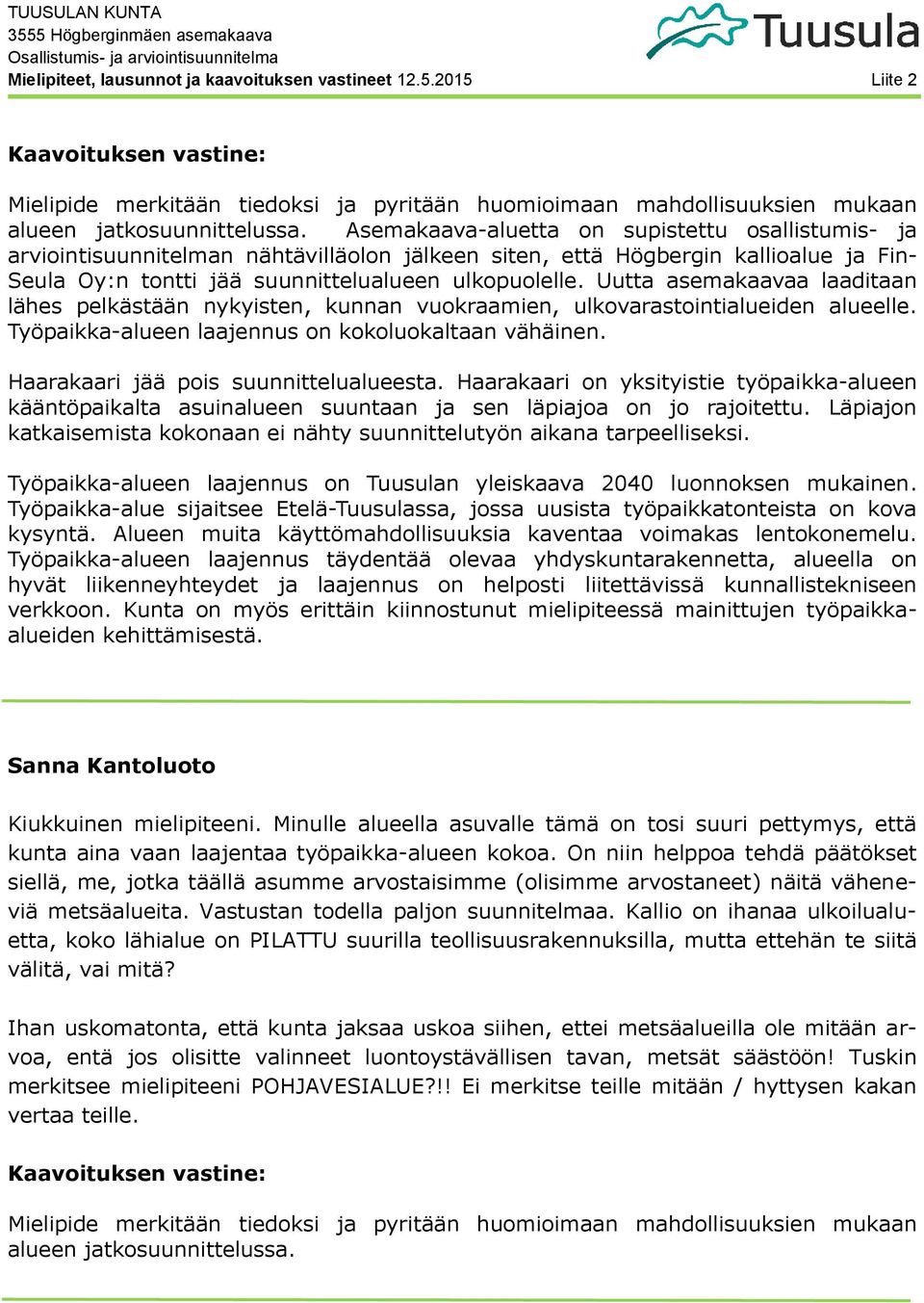 Uutta asemakaavaa laaditaan lähes pelkästään nykyisten, kunnan vuokraamien, ulkovarastointialueiden alueelle. Työpaikka-alueen laajennus on kokoluokaltaan vähäinen.