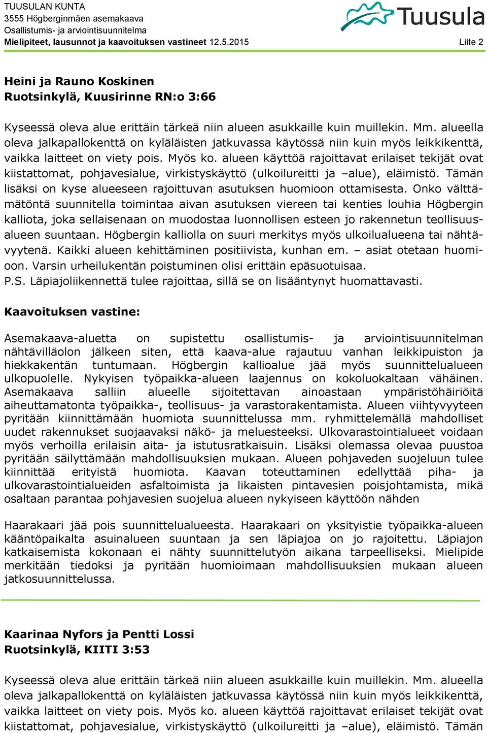 alueen käyttöä rajoittavat erilaiset tekijät ovat kiistattomat, pohjavesialue, virkistyskäyttö (ulkoilureitti ja alue), eläimistö.