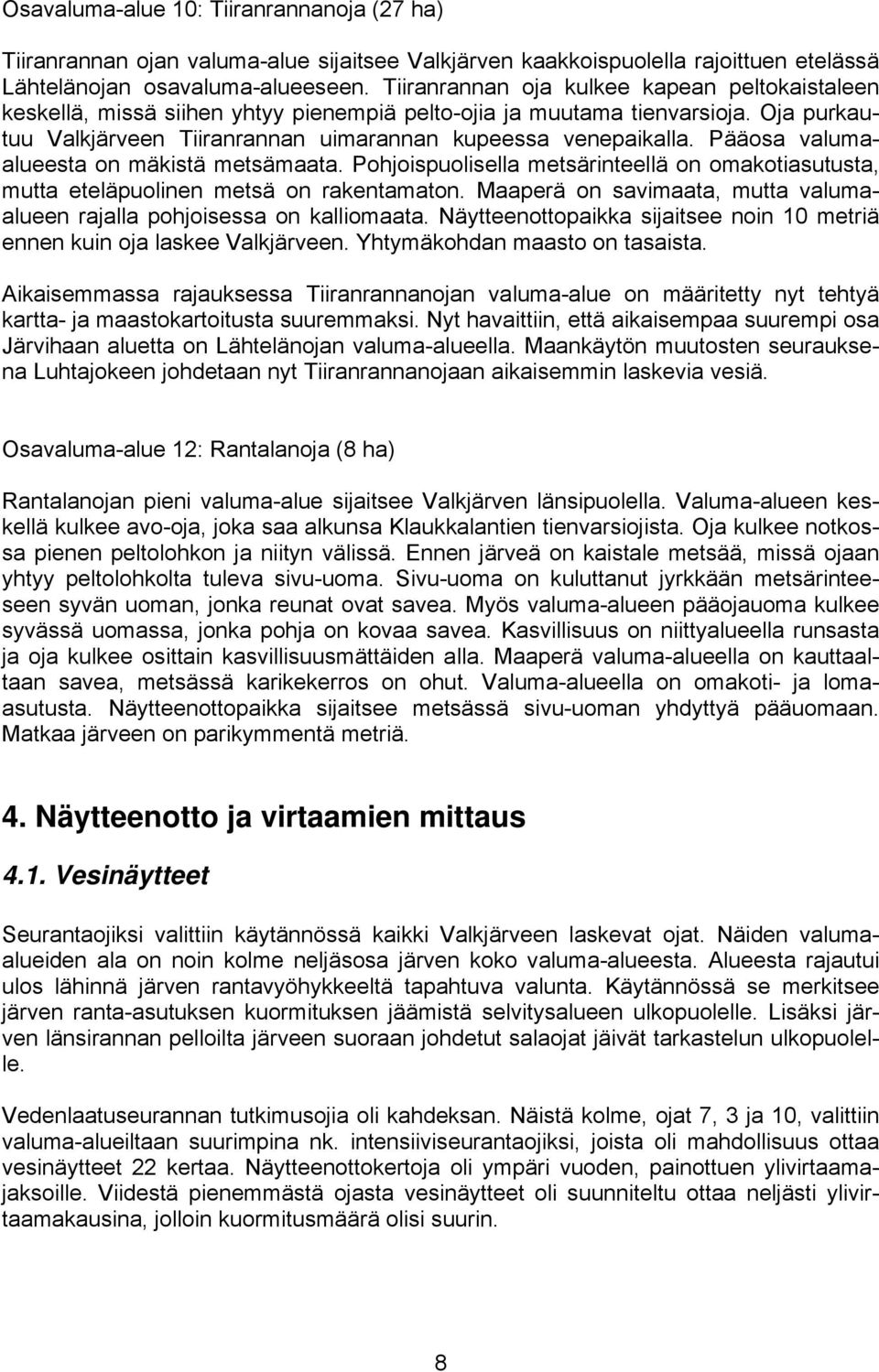 Pääosa valumaalueesta on mäkistä metsämaata. Pohjoispuolisella metsärinteellä on omakotiasutusta, mutta eteläpuolinen metsä on rakentamaton.