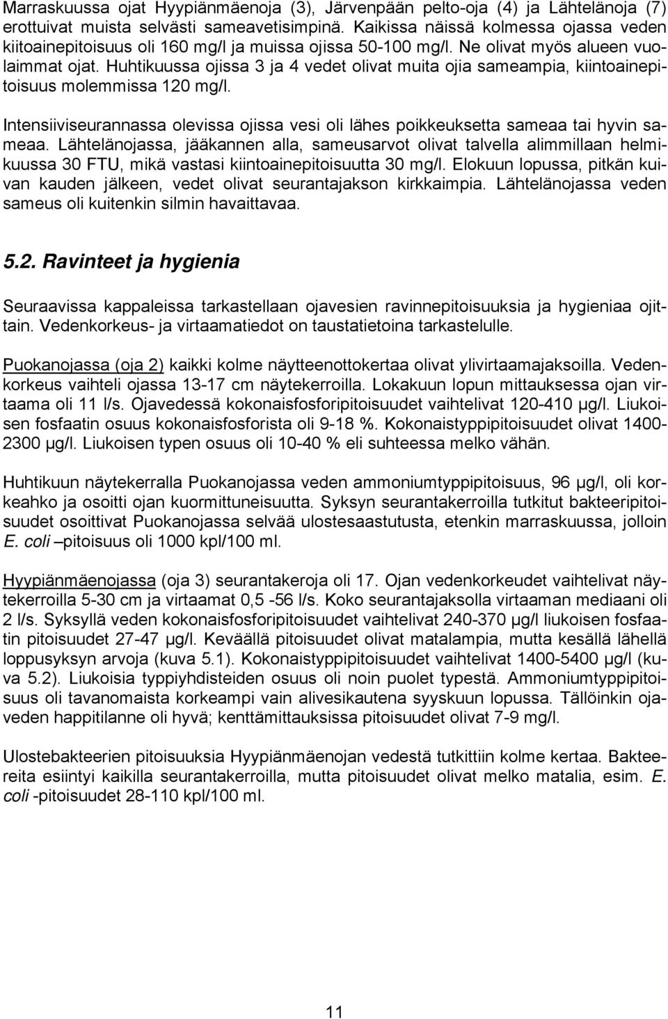 Huhtikuussa ojissa 3 ja 4 vedet olivat muita ojia sameampia, kiintoainepitoisuus molemmissa 120 mg/l. Intensiiviseurannassa olevissa ojissa vesi oli lähes poikkeuksetta sameaa tai hyvin sameaa.