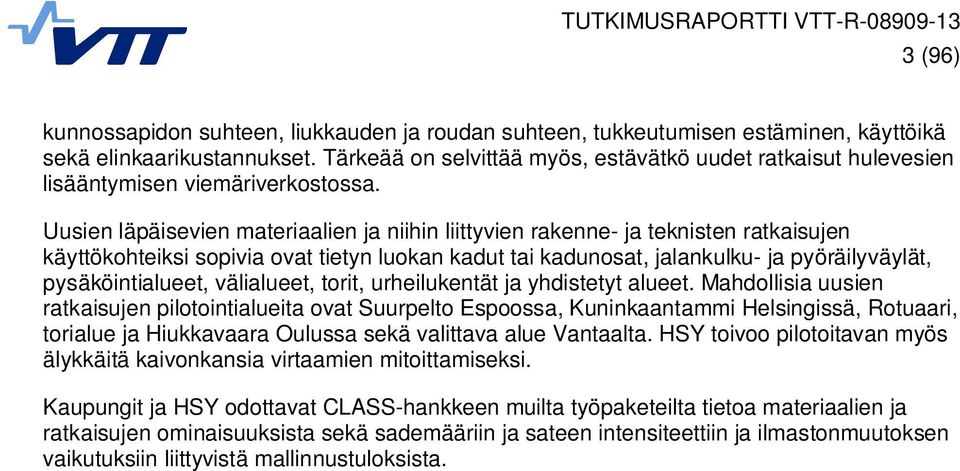 Uusien läpäisevien materiaalien ja niihin liittyvien rakenne- ja teknisten ratkaisujen käyttökohteiksi sopivia ovat tietyn luokan kadut tai kadunosat, jalankulku- ja pyöräilyväylät, pysäköintialueet,