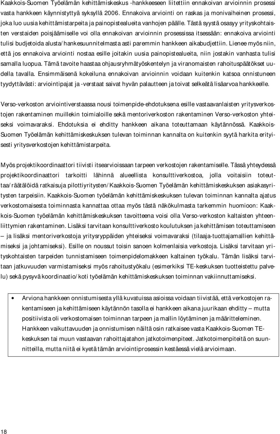 Tästä syystä osasyy yrityskohtaisten verstaiden poisjäämiselle voi olla ennakoivan arvioinnin prosessissa itsessään: ennakoiva arviointi tulisi budjetoida alusta/hankesuunnitelmasta asti paremmin