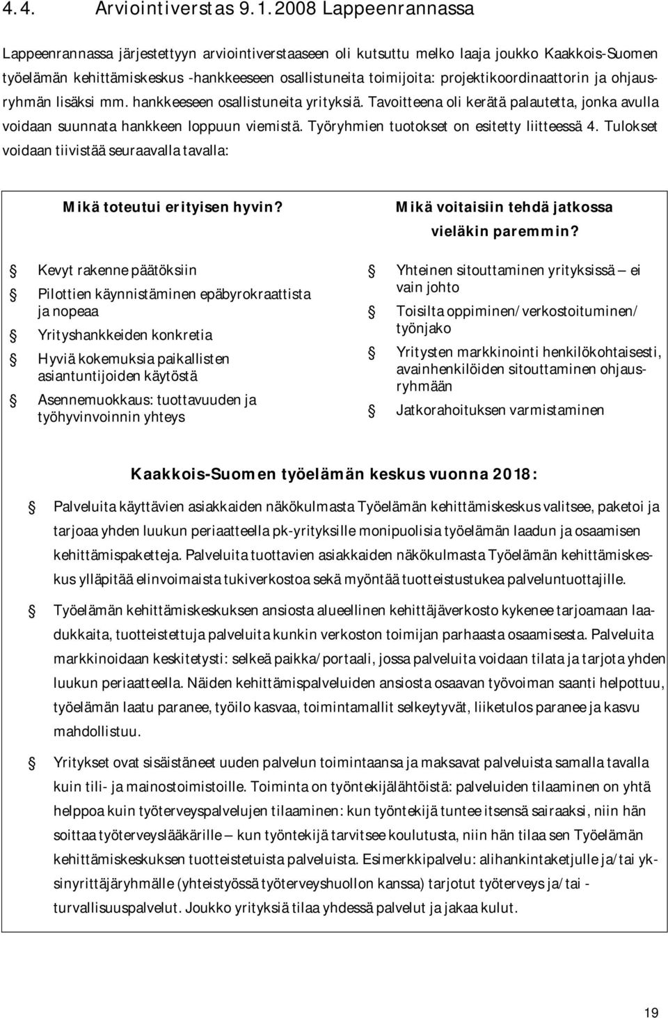 projektikoordinaattorin ja ohjausryhmän lisäksi mm. hankkeeseen osallistuneita yrityksiä. Tavoitteena oli kerätä palautetta, jonka avulla voidaan suunnata hankkeen loppuun viemistä.