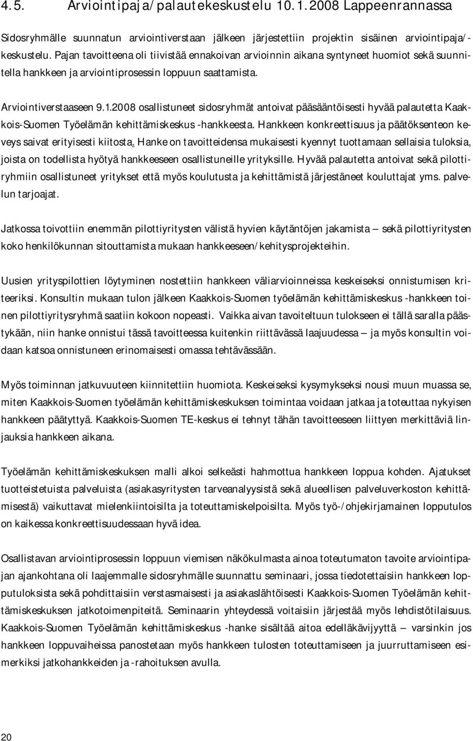 2008 osallistuneet sidosryhmät antoivat pääsääntöisesti hyvää palautetta Kaakkois Suomen Työelämän kehittämiskeskus hankkeesta.