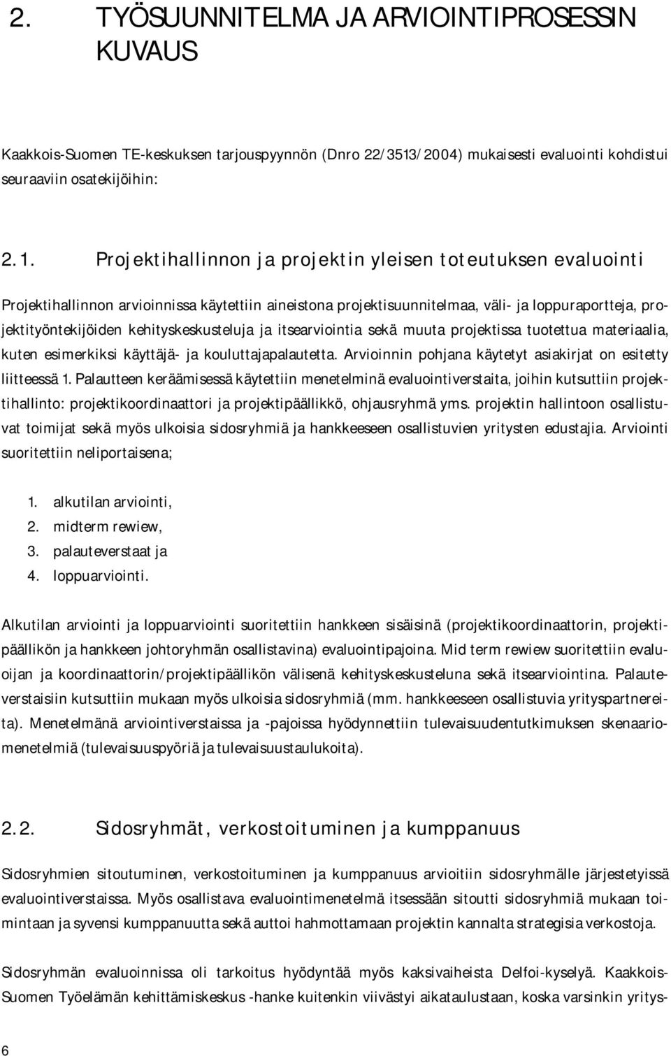 Projektihallinnon ja projektin yleisen toteutuksen evaluointi Projektihallinnon arvioinnissa käytettiin aineistona projektisuunnitelmaa, väli ja loppuraportteja, projektityöntekijöiden