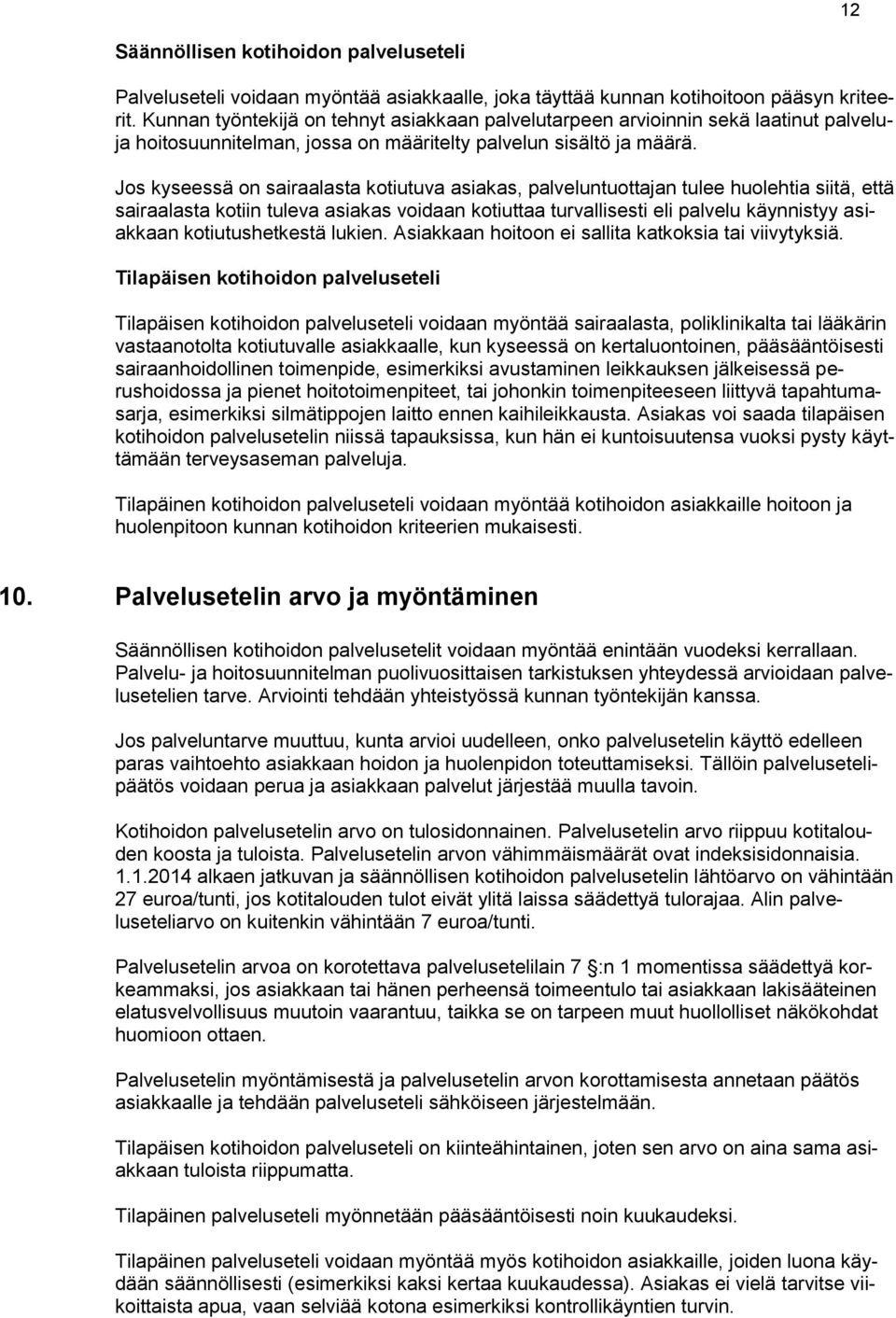 Jos kyseessä on sairaalasta kotiutuva asiakas, palveluntuottajan tulee huolehtia siitä, että sairaalasta kotiin tuleva asiakas voidaan kotiuttaa turvallisesti eli palvelu käynnistyy asiakkaan