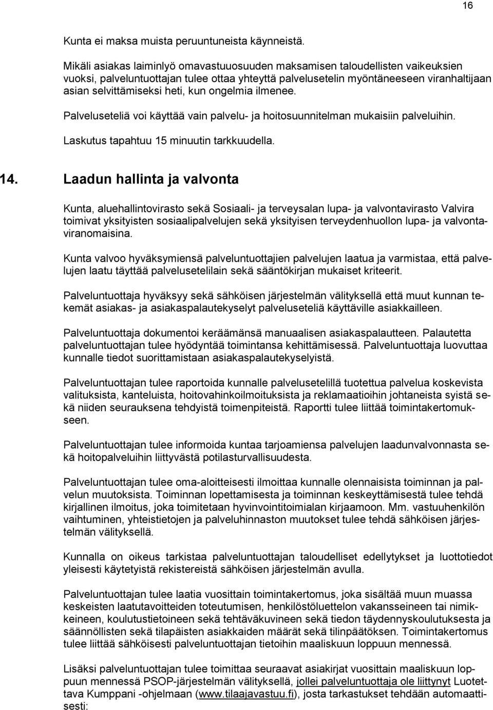 kun ongelmia ilmenee. Palveluseteliä voi käyttää vain palvelu- ja hoitosuunnitelman mukaisiin palveluihin. Laskutus tapahtuu 15 minuutin tarkkuudella. 14.