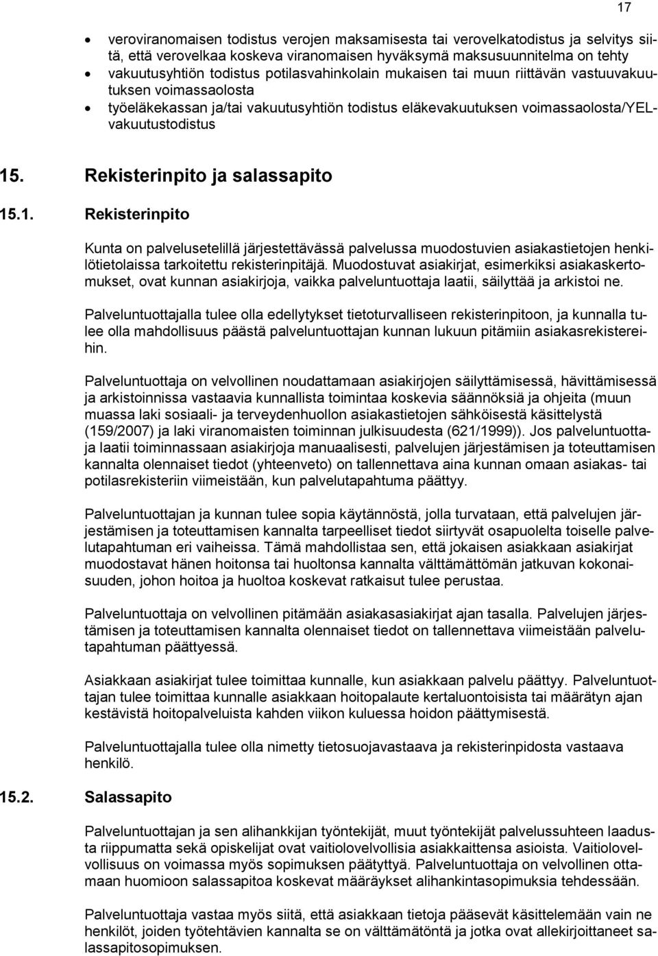 Rekisterinpito ja salassapito 15.1. Rekisterinpito Kunta on palvelusetelillä järjestettävässä palvelussa muodostuvien asiakastietojen henkilötietolaissa tarkoitettu rekisterinpitäjä.