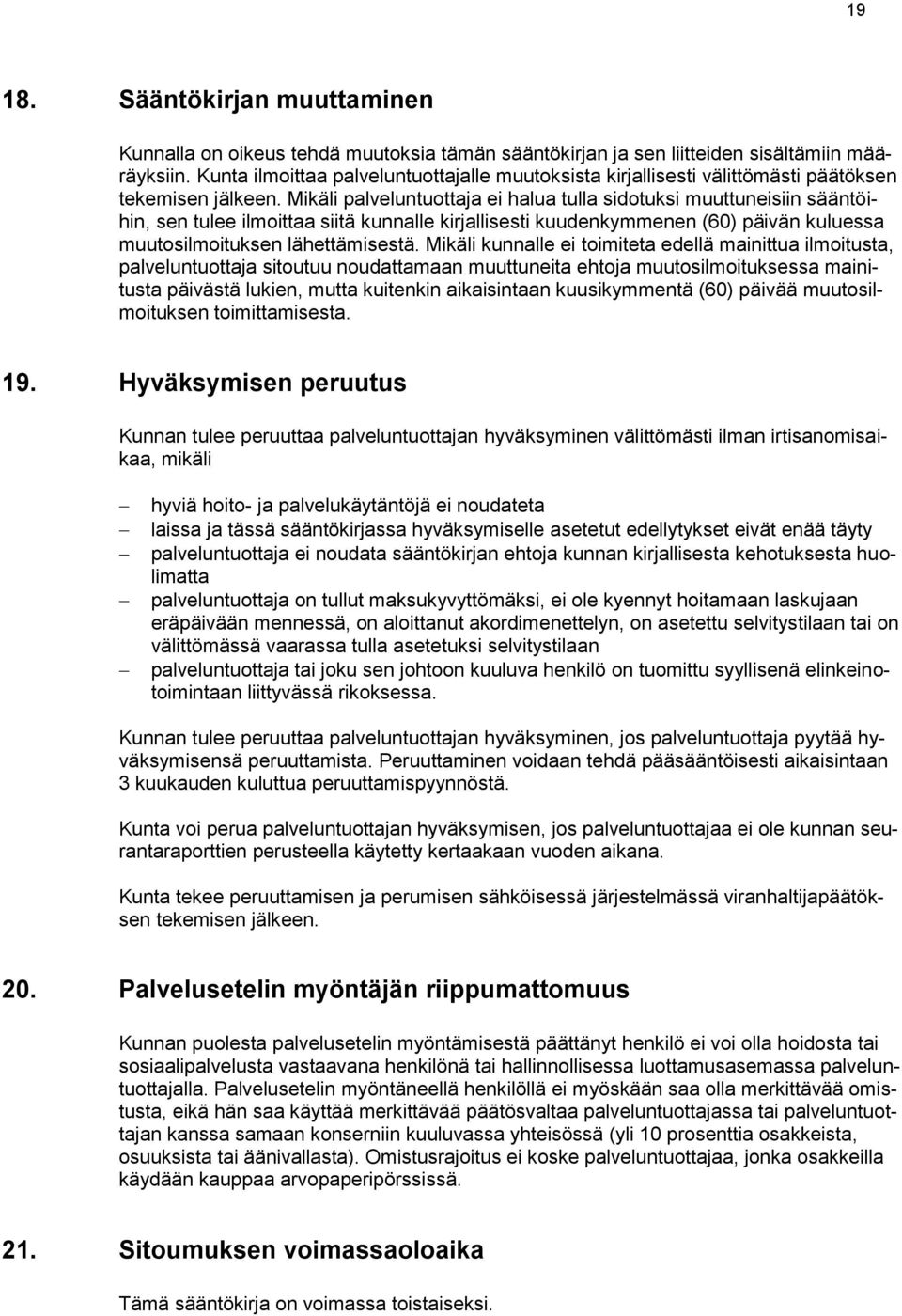 Mikäli palveluntuottaja ei halua tulla sidotuksi muuttuneisiin sääntöihin, sen tulee ilmoittaa siitä kunnalle kirjallisesti kuudenkymmenen (60) päivän kuluessa muutosilmoituksen lähettämisestä.