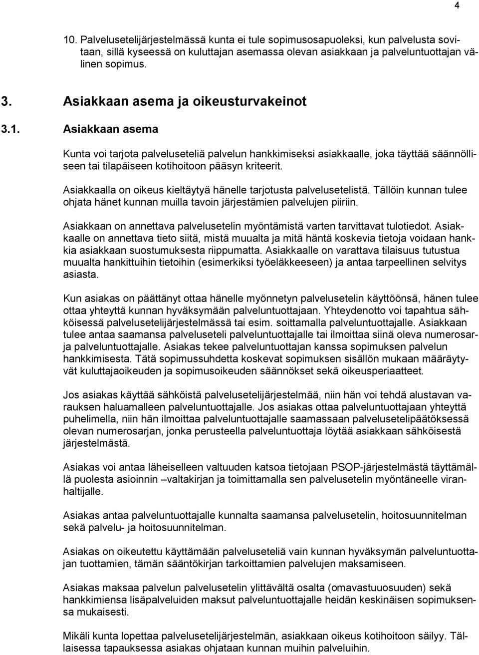 Asiakkaalla on oikeus kieltäytyä hänelle tarjotusta palvelusetelistä. Tällöin kunnan tulee ohjata hänet kunnan muilla tavoin järjestämien palvelujen piiriin.