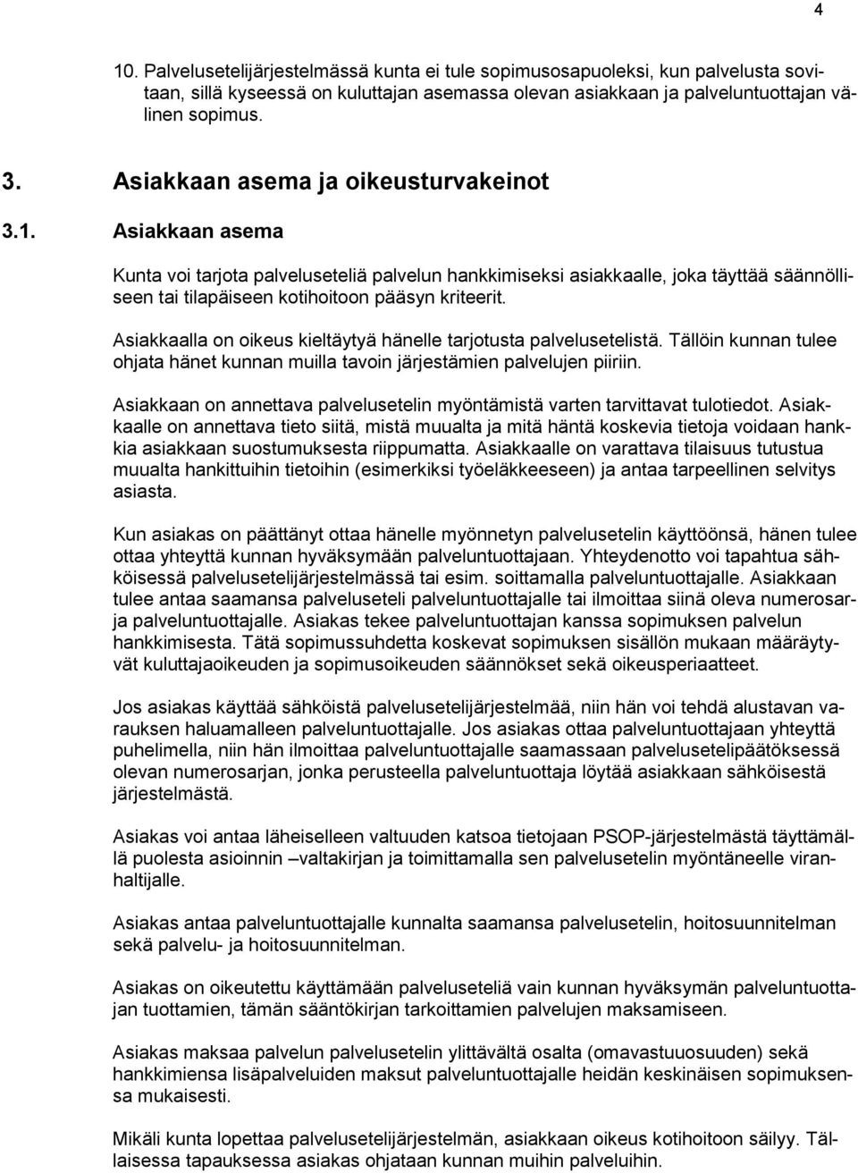 Asiakkaalla on oikeus kieltäytyä hänelle tarjotusta palvelusetelistä. Tällöin kunnan tulee ohjata hänet kunnan muilla tavoin järjestämien palvelujen piiriin.