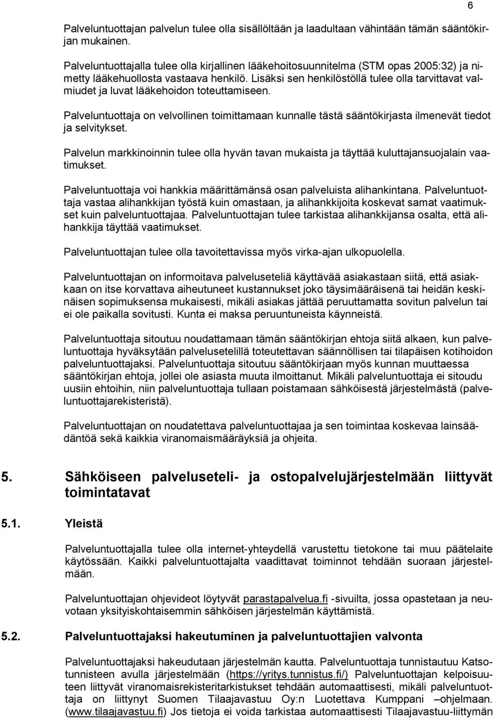 Lisäksi sen henkilöstöllä tulee olla tarvittavat valmiudet ja luvat lääkehoidon toteuttamiseen.