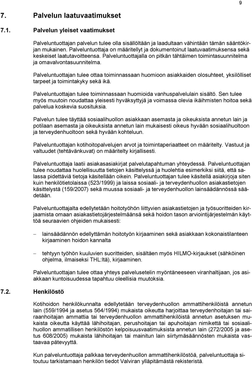 Palveluntuottajan tulee ottaa toiminnassaan huomioon asiakkaiden olosuhteet, yksilölliset tarpeet ja toimintakyky sekä ikä. Palveluntuottajan tulee toiminnassaan huomioida vanhuspalvelulain sisältö.