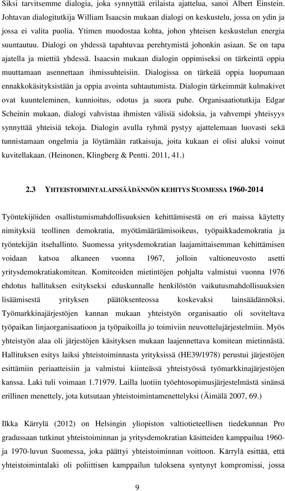 Isaacsin mukaan dialogin oppimiseksi on tärkeintä oppia muuttamaan asennettaan ihmissuhteisiin. Dialogissa on tärkeää oppia luopumaan ennakkokäsityksistään ja oppia avointa suhtautumista.