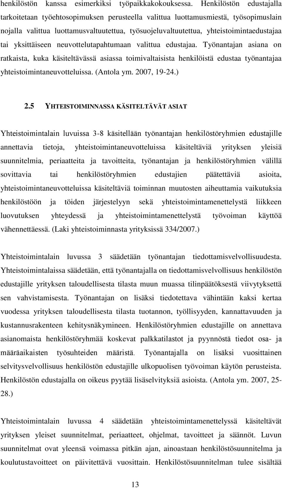 yksittäiseen neuvottelutapahtumaan valittua edustajaa. Työnantajan asiana on ratkaista, kuka käsiteltävässä asiassa toimivaltaisista henkilöistä edustaa työnantajaa yhteistoimintaneuvotteluissa.