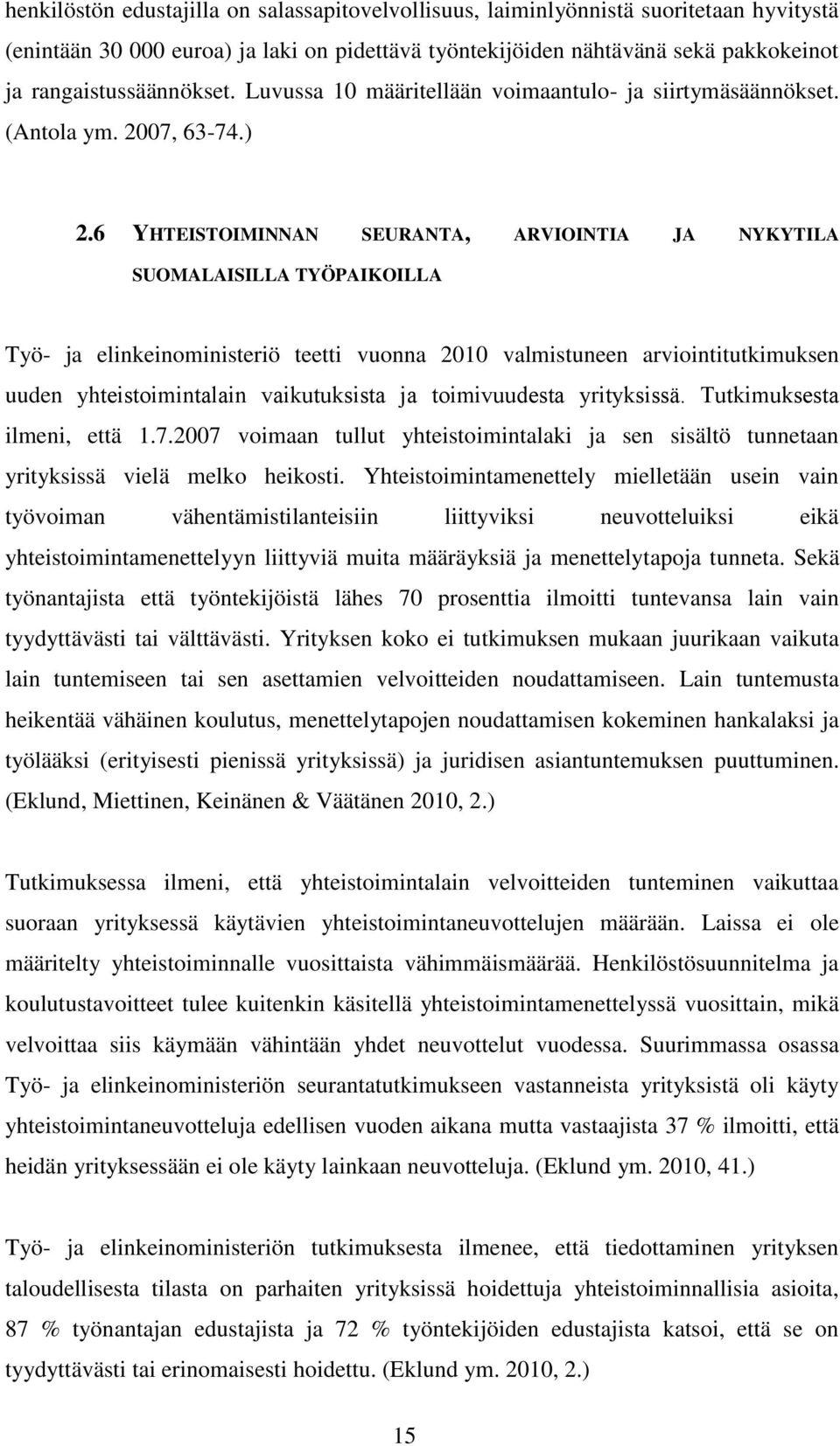 6 YHTEISTOIMINNAN SEURANTA, ARVIOINTIA JA NYKYTILA SUOMALAISILLA TYÖPAIKOILLA Työ- ja elinkeinoministeriö teetti vuonna 2010 valmistuneen arviointitutkimuksen uuden te to nt l n v utu t to vuu e t t.