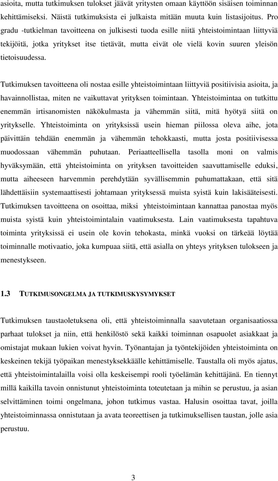 Tutkimuksen tavoitteena oli nostaa esille yhteistoimintaan liittyviä positiivisia asioita, ja havainnollistaa, miten ne vaikuttavat yrityksen toimintaan.