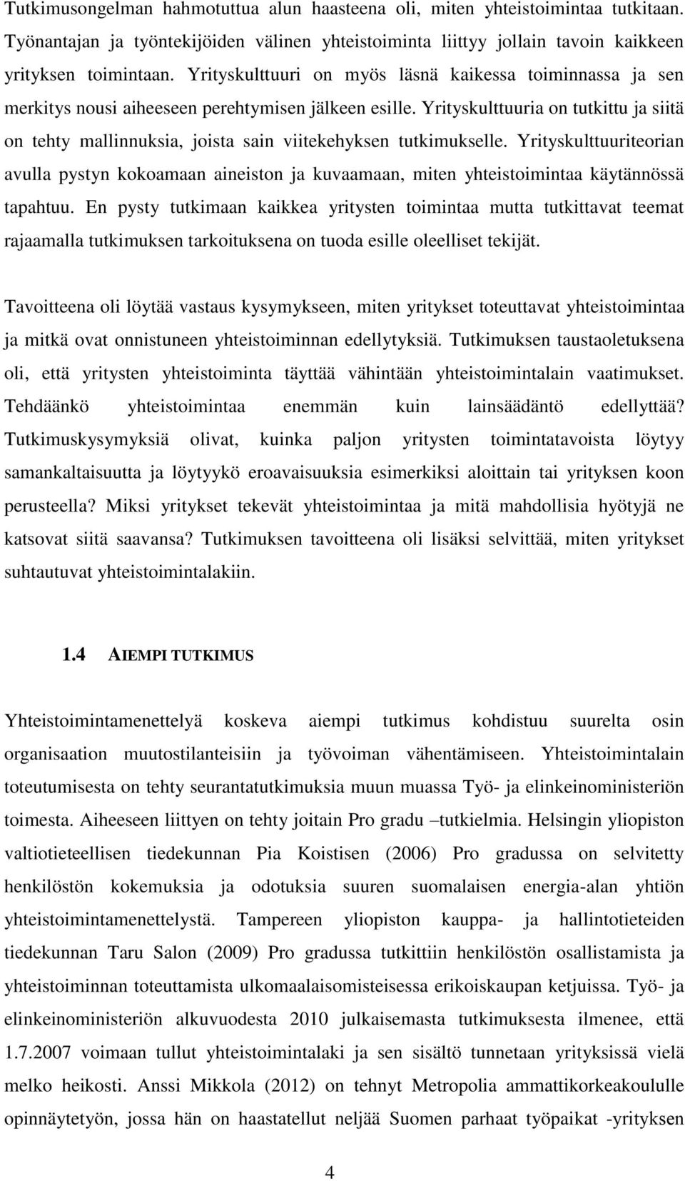 Yrityskulttuuria on tutkittu ja siitä on tehty mallinnuksia, joista sain viitekehyksen tutkimukselle.