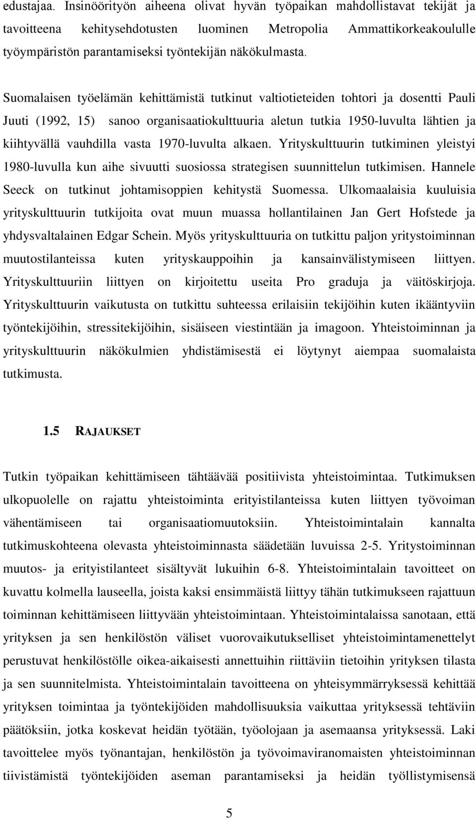 1970-luvulta alkaen. Yrityskulttuurin tutkiminen yleistyi 1980-luvulla kun aihe sivuutti suosiossa strategisen suunnittelun tutkimisen. Hannele Seeck on tutkinut johtamisoppien kehitystä Suomessa.