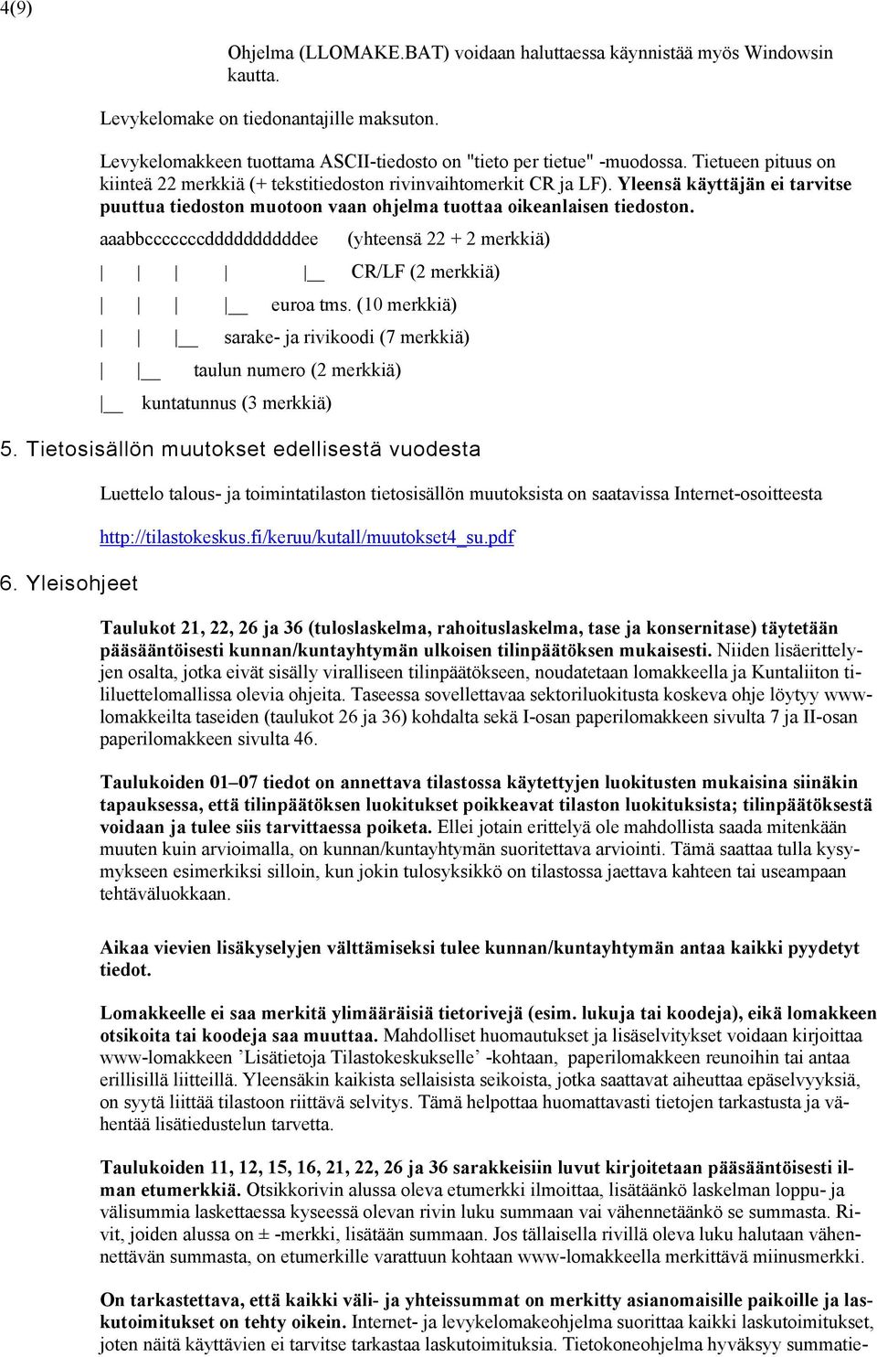 aaabbcccccccddddddddddee (yhteensä 22 + 2 merkkiä) CR/LF (2 merkkiä) euroa tms. (10 merkkiä) sarake- ja rivikoodi (7 merkkiä) taulun numero (2 merkkiä) kuntatunnus (3 merkkiä) 5.